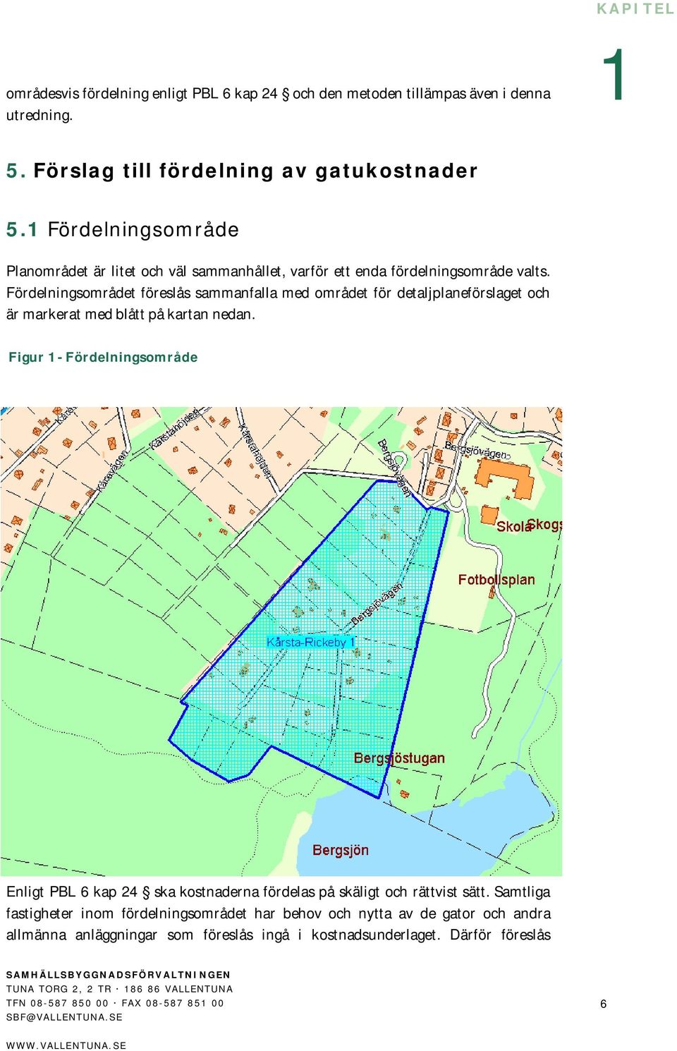 Fördelningsområdet föreslås sammanfalla med området för detaljplaneförslaget och är markerat med blått på kartan nedan.