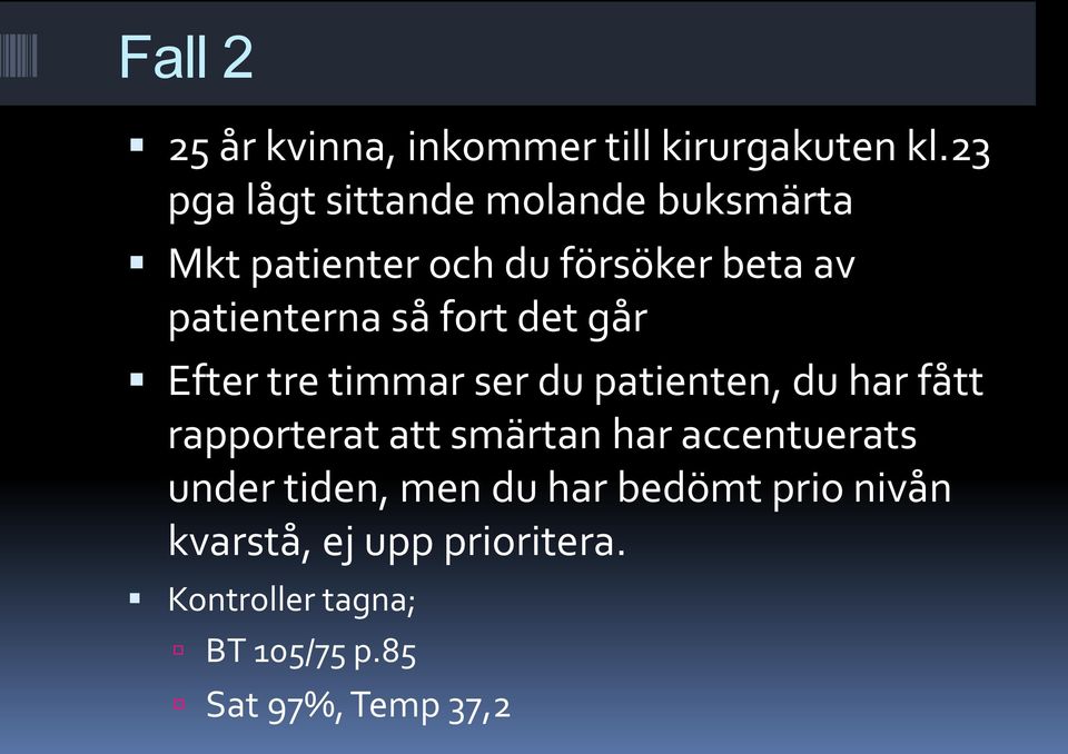 fort det går Efter tre timmar ser du patienten, du har fått rapporterat att smärtan har