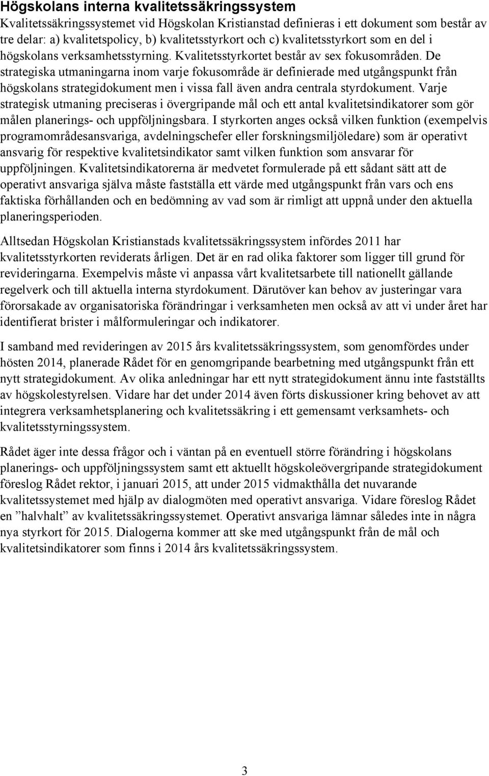 De strategiska utmaningarna inom varje fokusområde är definierade med utgångspunkt från högskolans strategidokument men i vissa fall även andra centrala styrdokument.