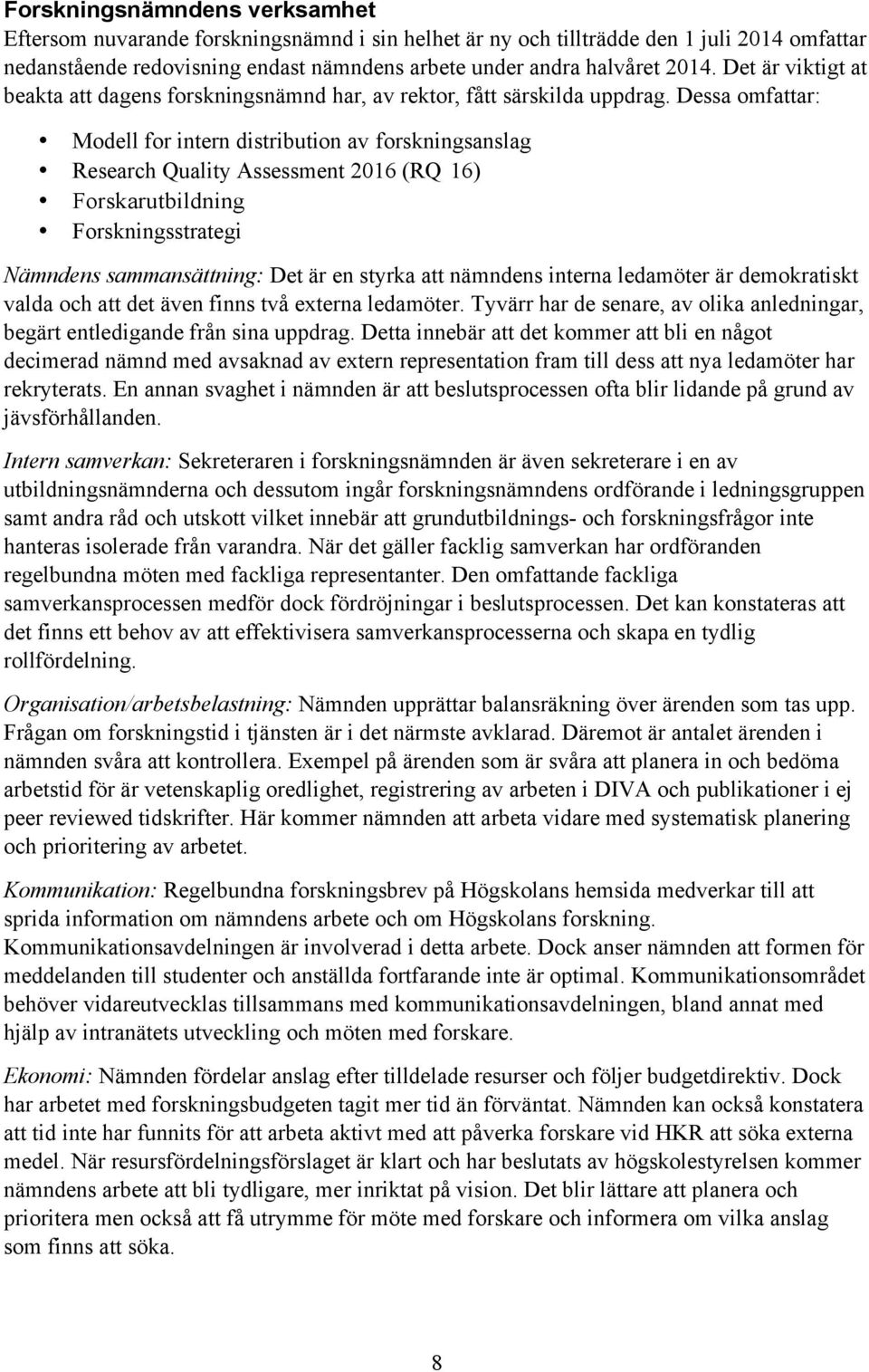 Dessa omfattar: Modell for intern distribution av forskningsanslag Research Quality Assessment 2016 (RQ 16) Forskarutbildning Forskningsstrategi Nämndens sammansättning: Det är en styrka att nämndens