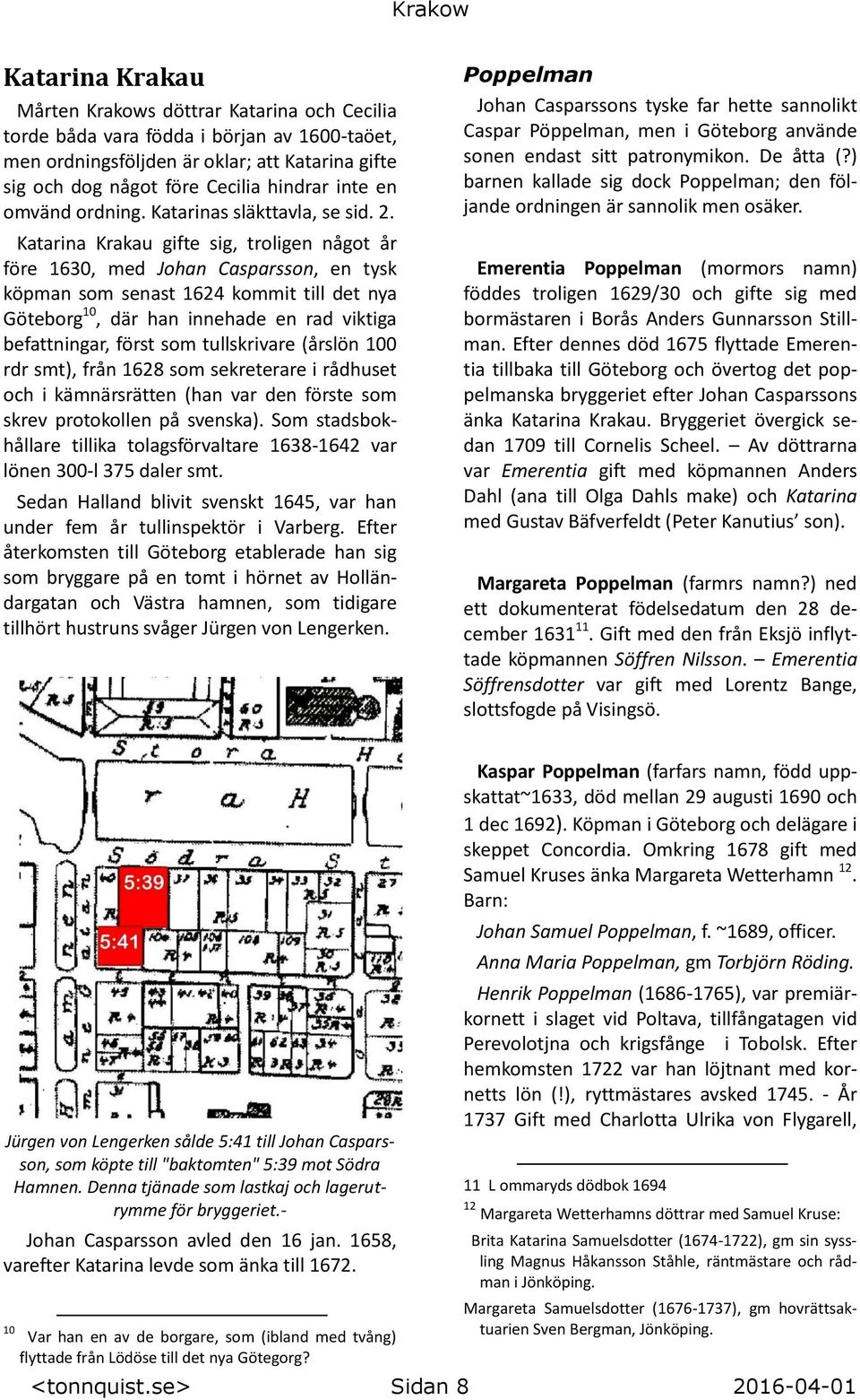 Katarina Krakau gifte sig, troligen något år före 1630, med Johan Casparsson, en tysk köpman som senast 1624 kommit till det nya Göteborg 10, där han innehade en rad viktiga befattningar, först som
