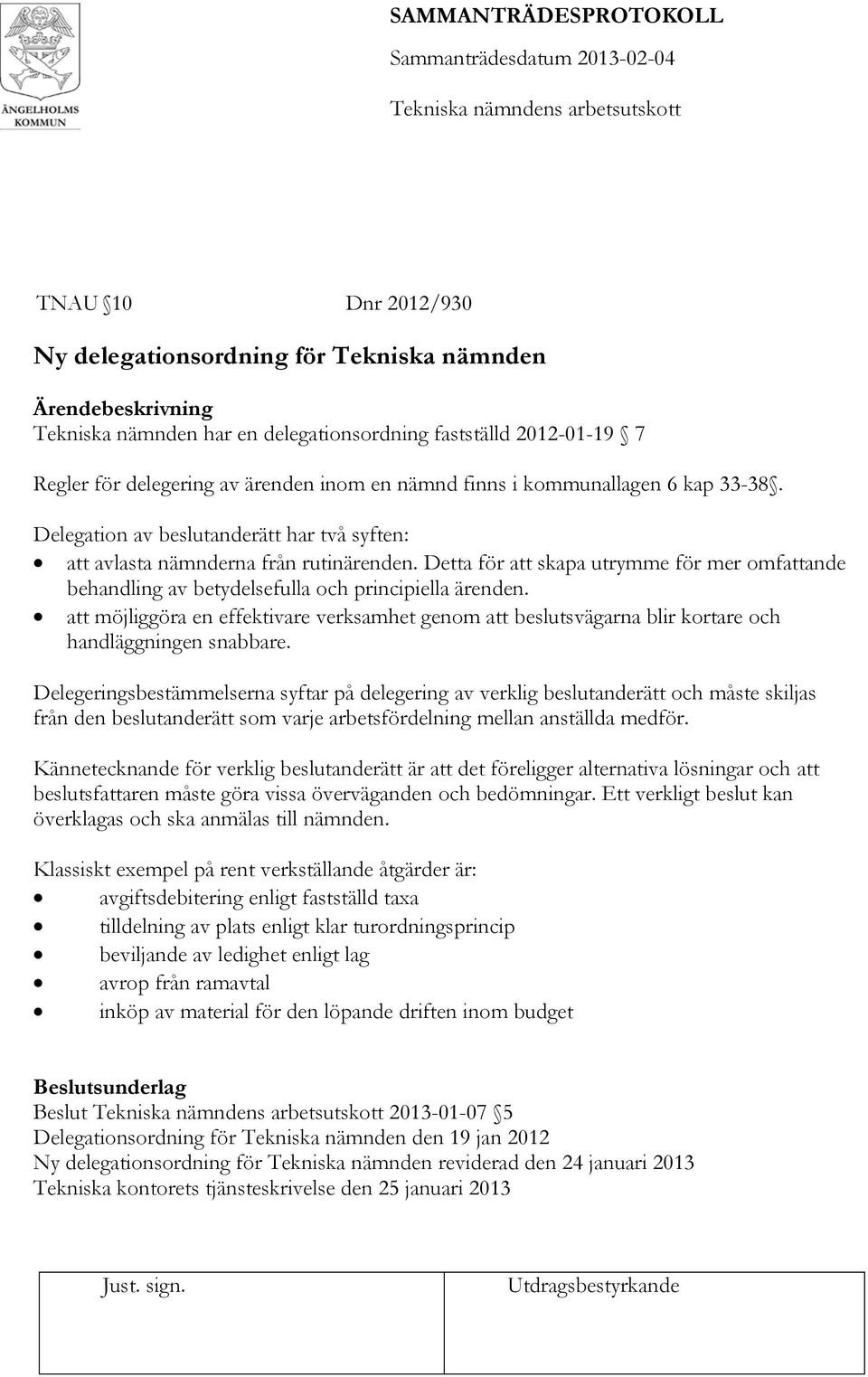 Delegation av beslutanderätt har två syften: att avlasta nämnderna från rutinärenden. Detta för att skapa utrymme för mer omfattande behandling av betydelsefulla och principiella ärenden.