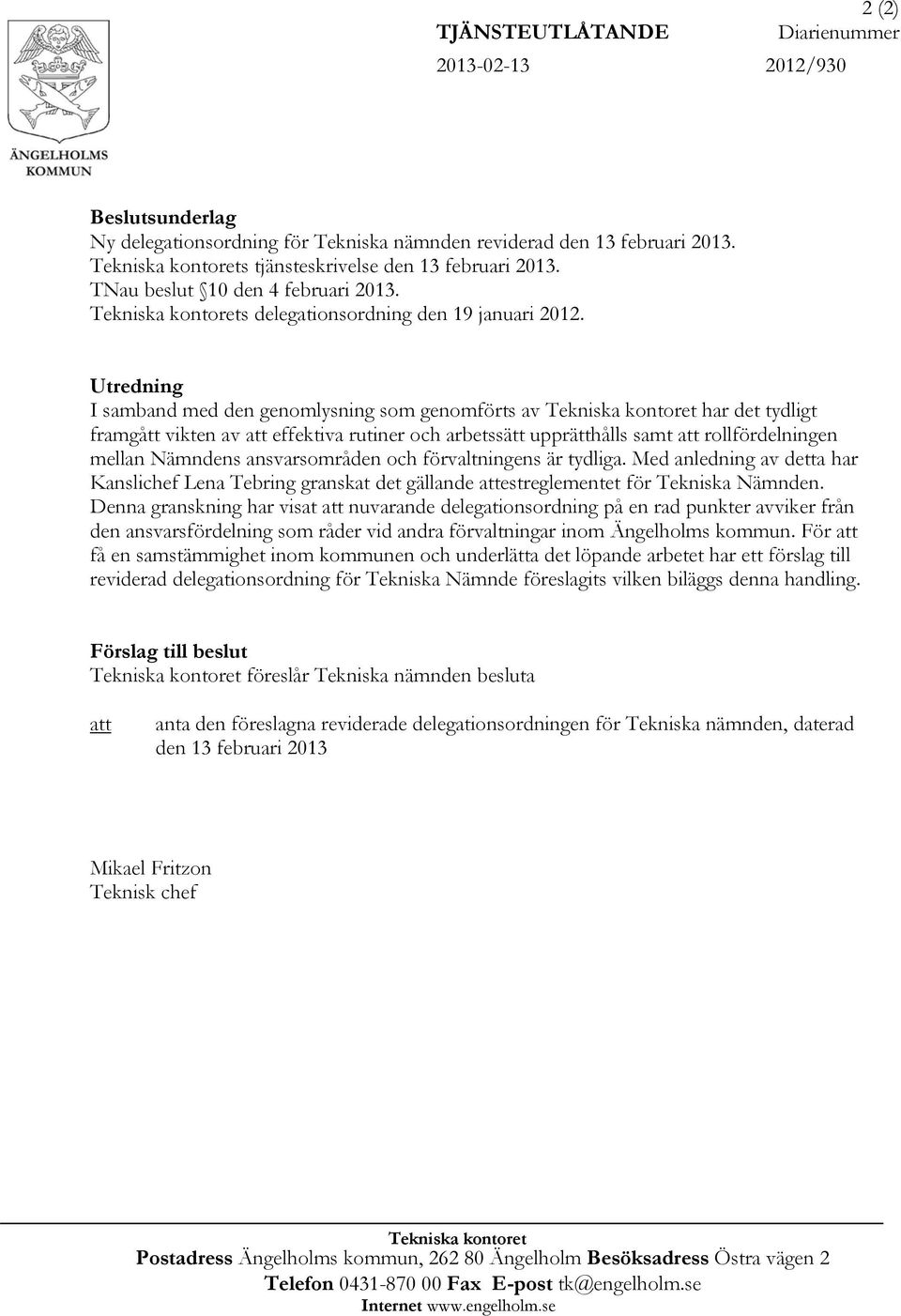 Utredning I samband med den genomlysning som genomförts av Tekniska kontoret har det tydligt framgått vikten av att effektiva rutiner och arbetssätt upprätthålls samt att rollfördelningen mellan