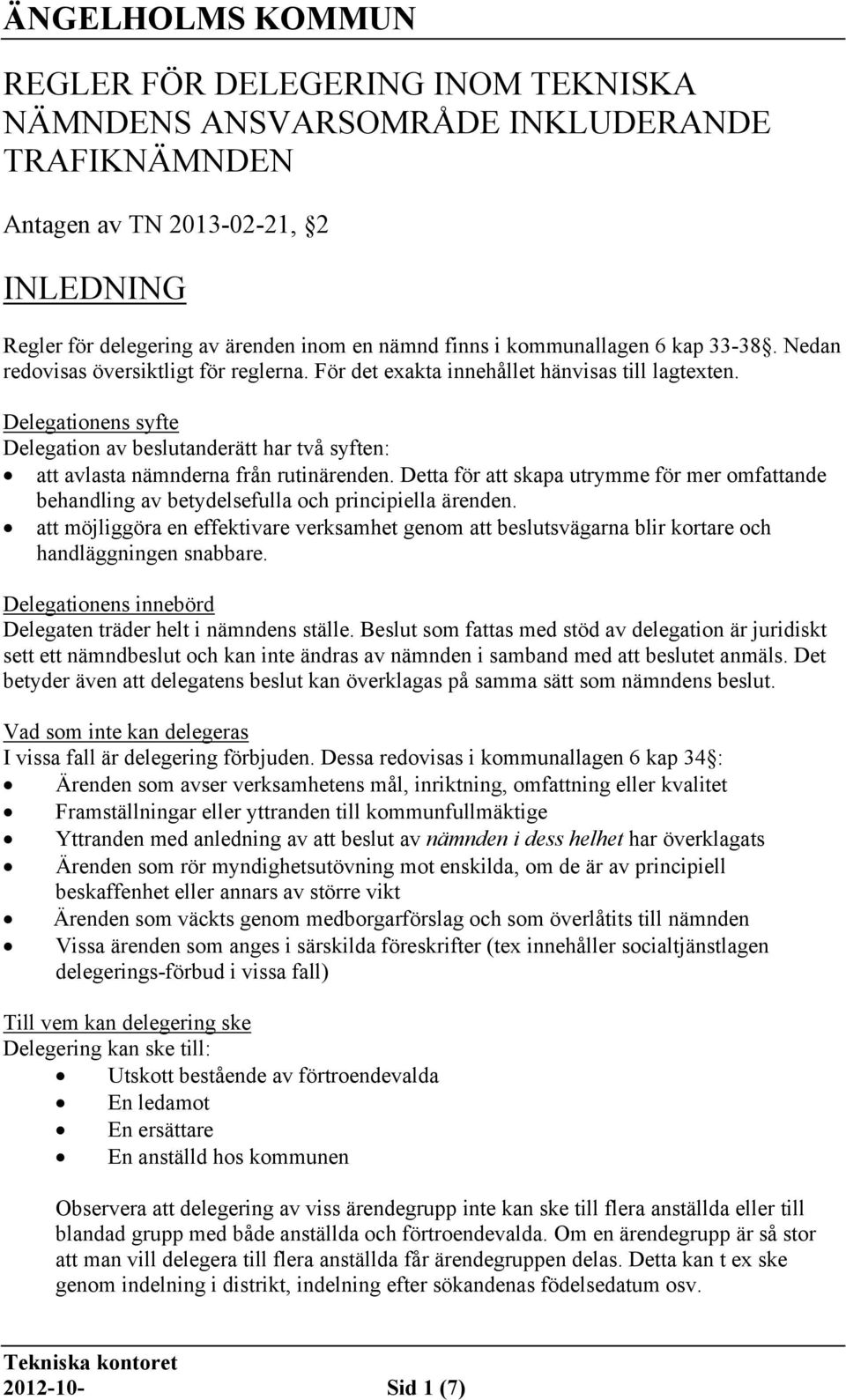 Delegationens syfte Delegation av beslutanderätt har två syften: att avlasta nämnderna från rutinärenden.