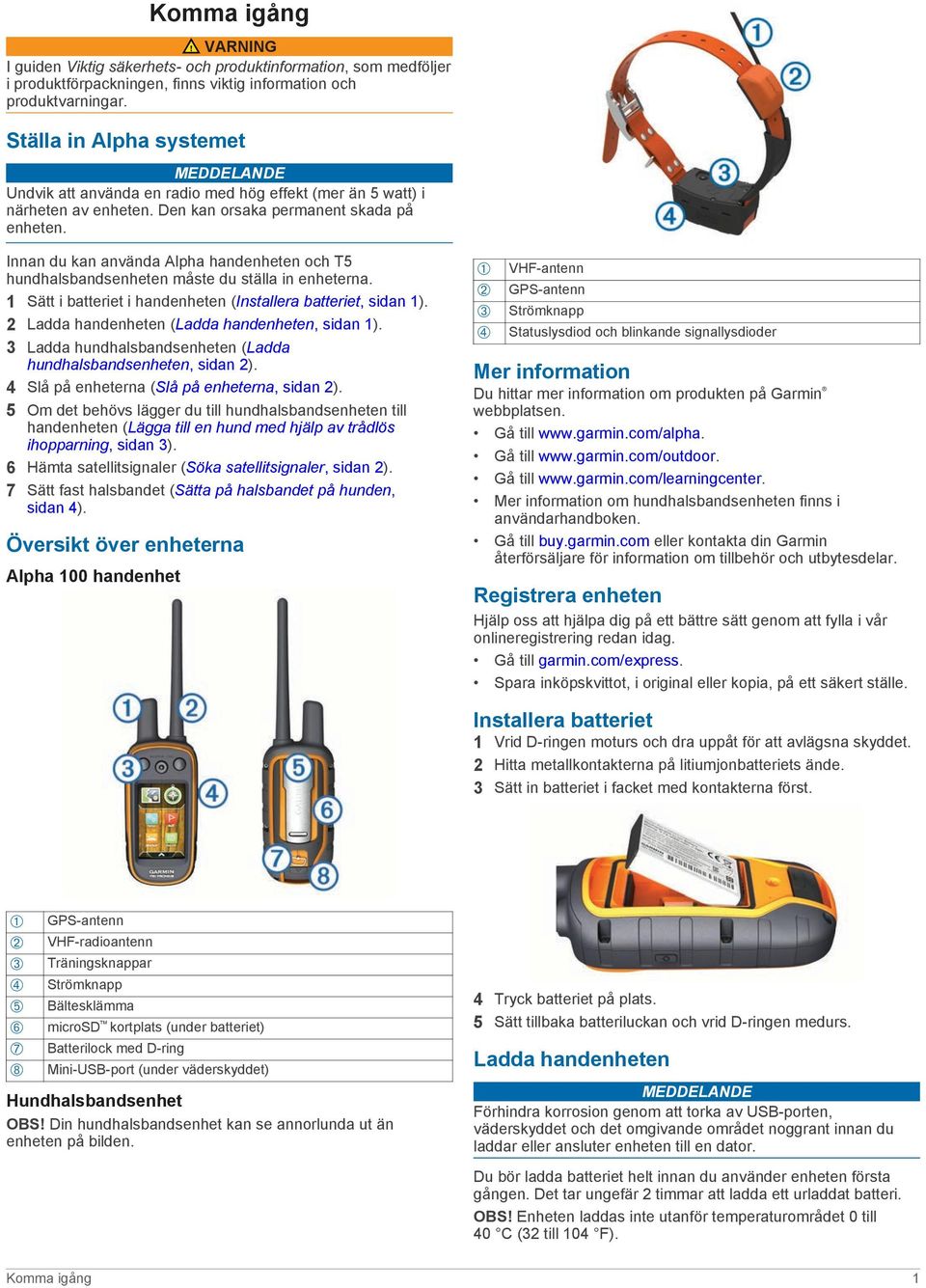 Innan du kan använda Alpha handenheten och T5 hundhalsbandsenheten måste du ställa in enheterna. 1 Sätt i batteriet i handenheten (Installera batteriet, sidan 1).