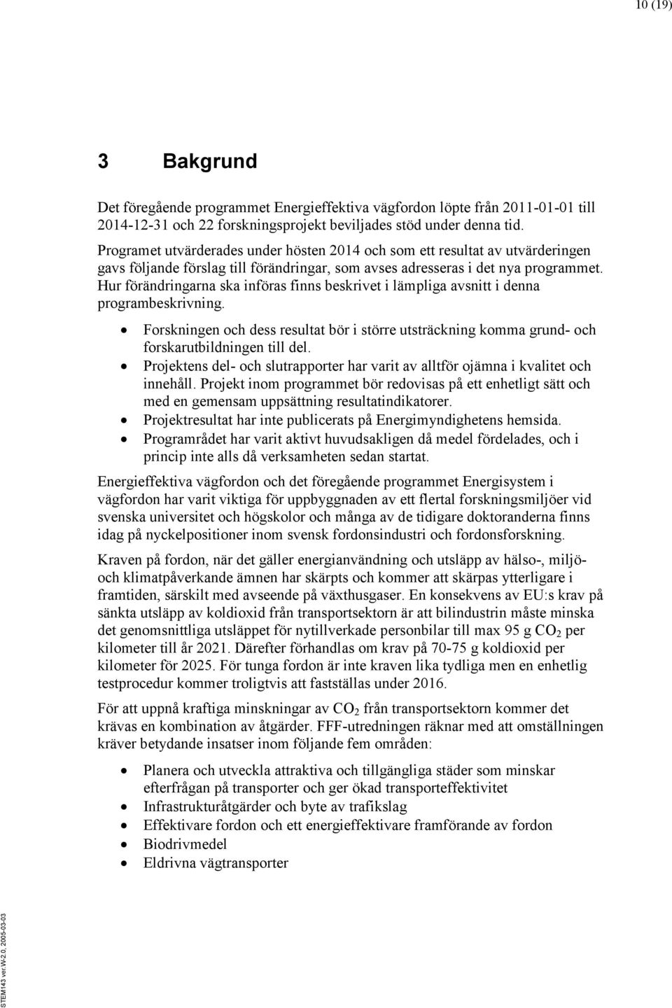 Hur förändringarna ska införas finns beskrivet i lämpliga avsnitt i denna programbeskrivning. Forskningen och dess resultat bör i större utsträckning komma grund- och forskarutbildningen till del.