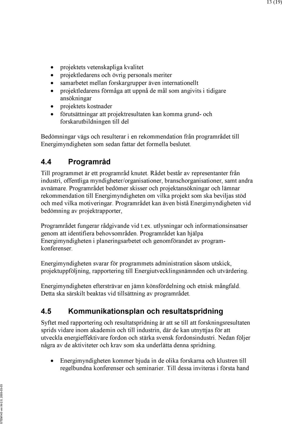 till Energimyndigheten som sedan fattar det formella beslutet. 4.4 Programråd Till programmet är ett programråd knutet.