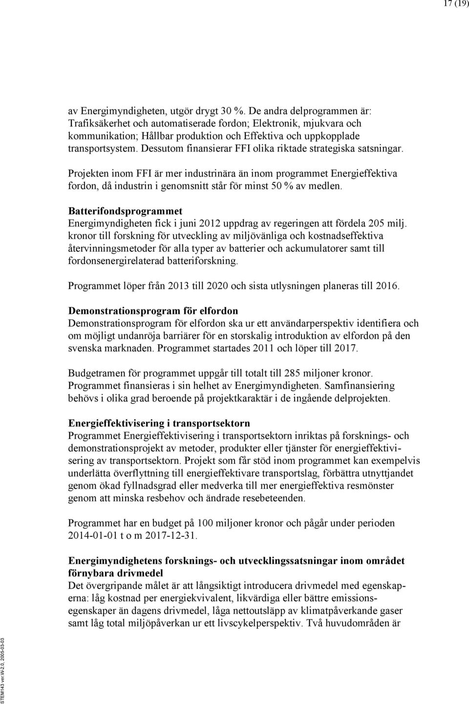 Dessutom finansierar FFI olika riktade strategiska satsningar.
