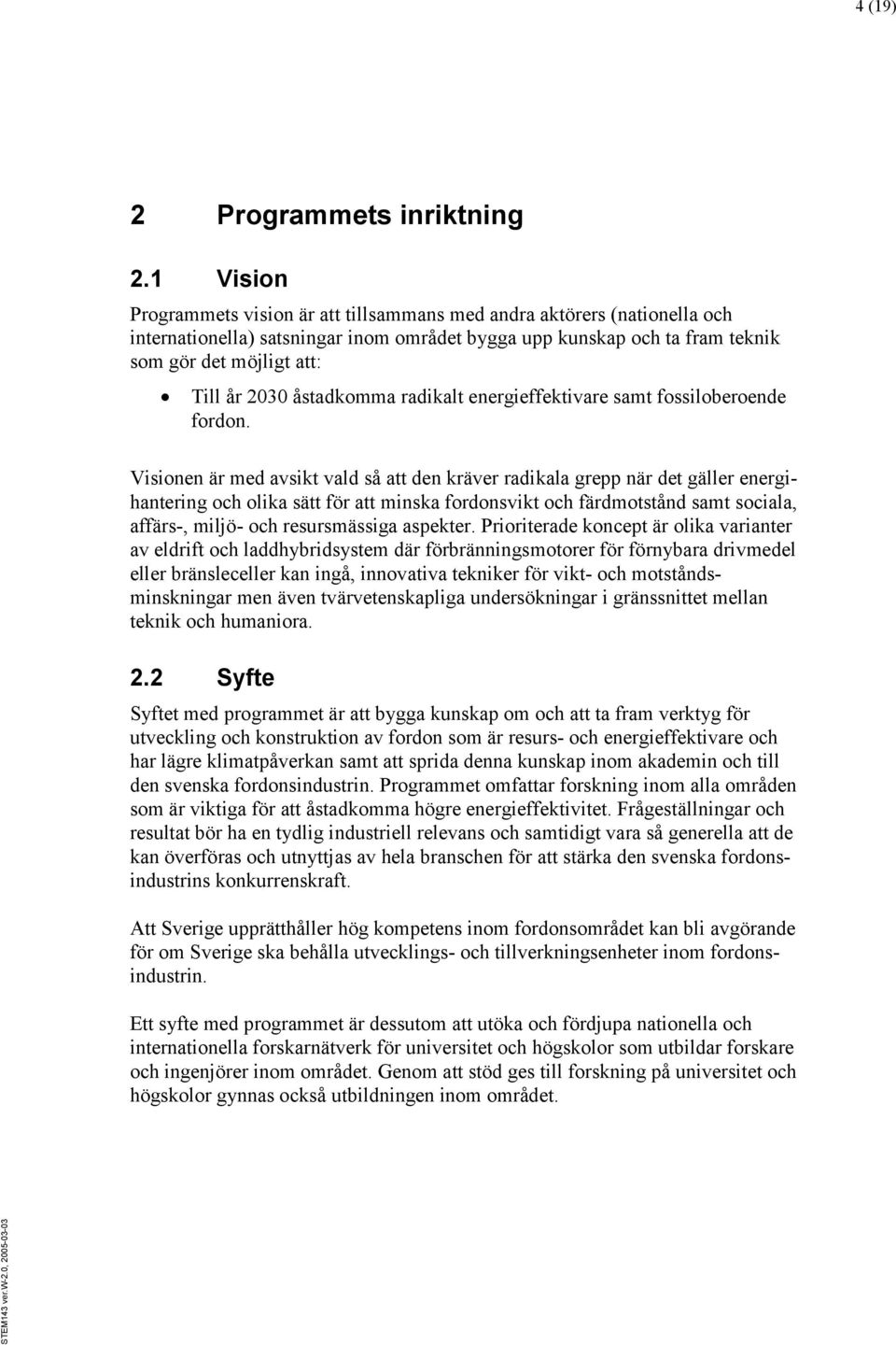 åstadkomma radikalt energieffektivare samt fossiloberoende fordon.