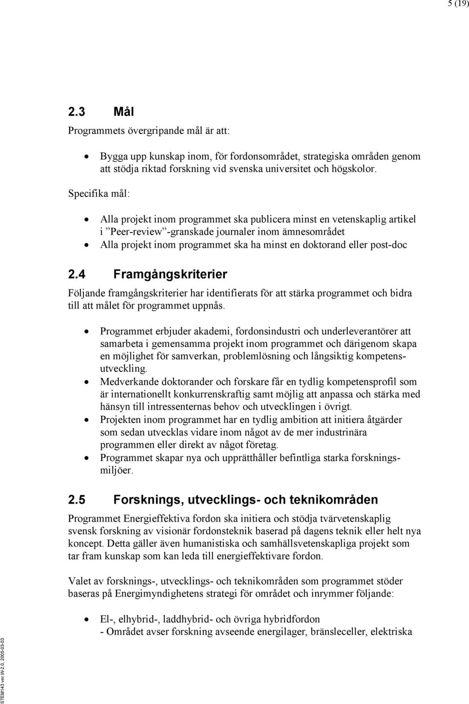 eller post-doc 2.4 Framgångskriterier Följande framgångskriterier har identifierats för att stärka programmet och bidra till att målet för programmet uppnås.