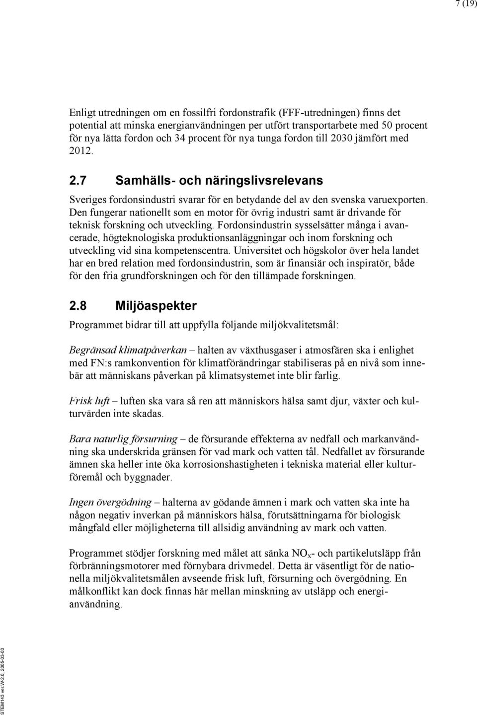 Den fungerar nationellt som en motor för övrig industri samt är drivande för teknisk forskning och utveckling.