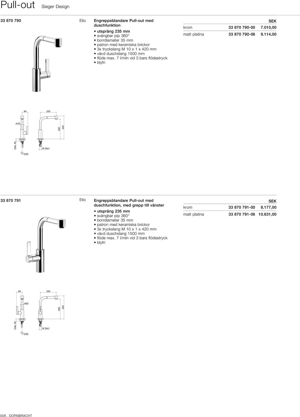 114,00 33 870 791 Elio Engreppsblandare Pull-out med duschfunktion, med grepp till vänster utsprång 235 mm borrdiameter 35 mm 3x tryckslang M 10