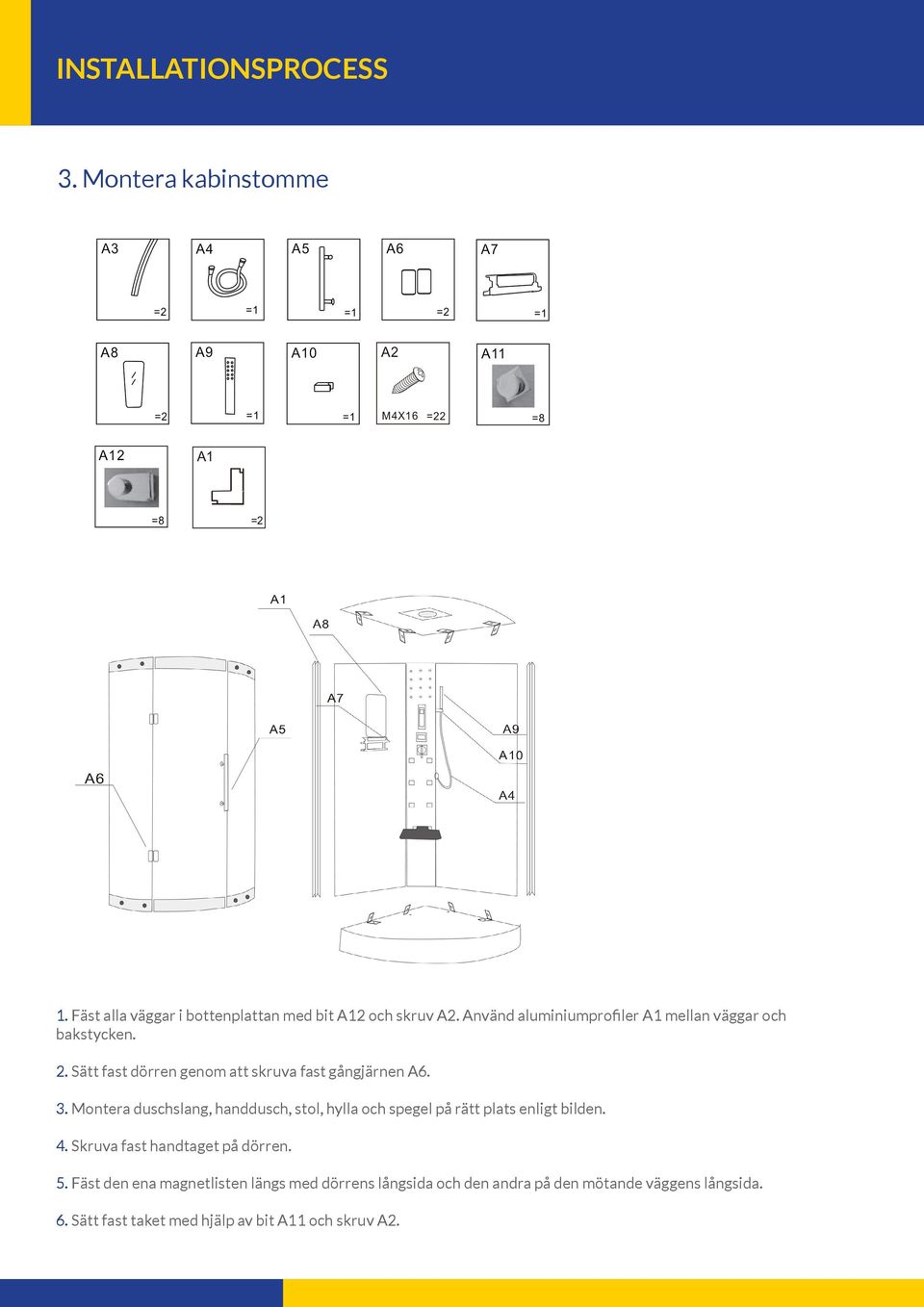 Montera duschslang, handdusch, stol, hylla och spegel på rätt plats enligt bilden. 4. Skruva fast handtaget på dörren. 5.