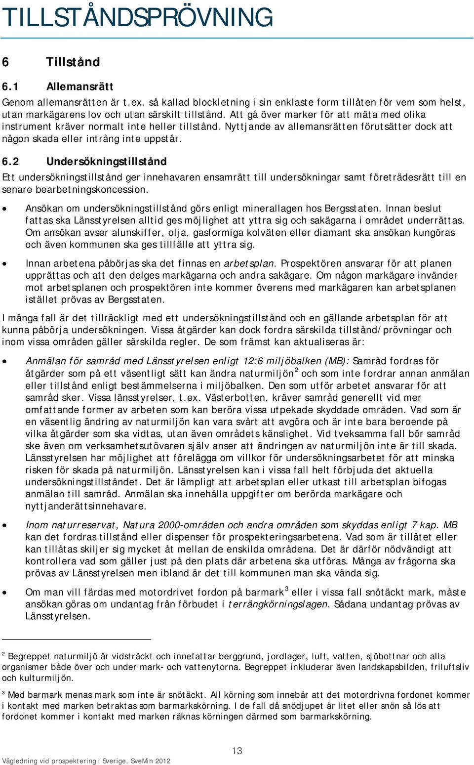 2 Undersökningstillstånd Ett undersökningstillstånd ger innehavaren ensamrätt till undersökningar samt företrädesrätt till en senare bearbetningskoncession.