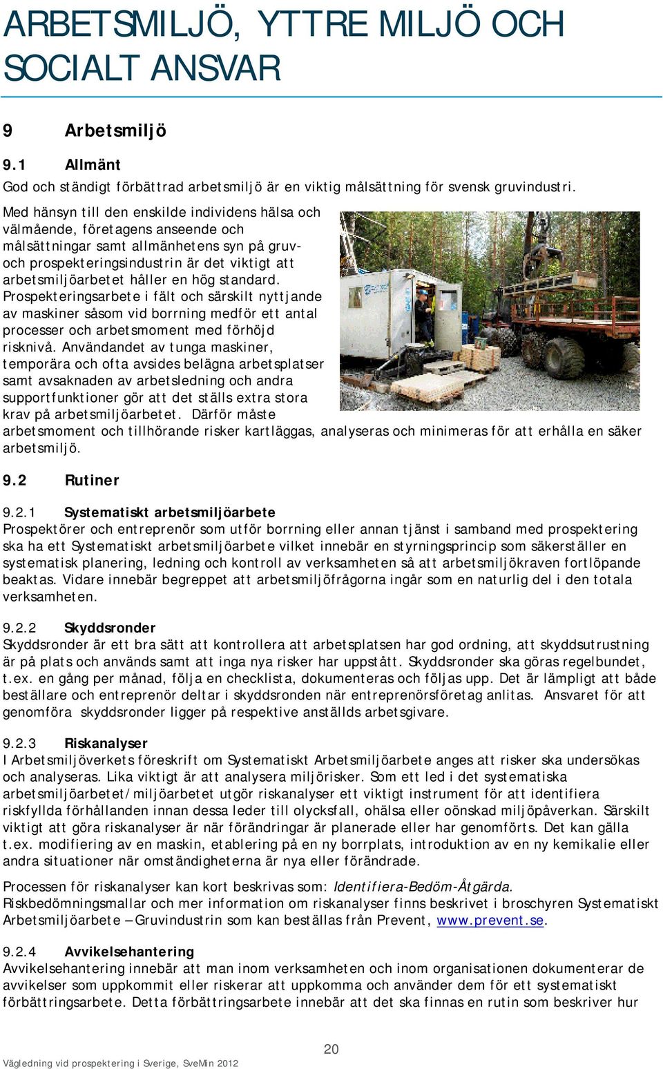 håller en hög standard. Prospekteringsarbete i fält och särskilt nyttjande av maskiner såsom vid borrning medför ett antal processer och arbetsmoment med förhöjd risknivå.