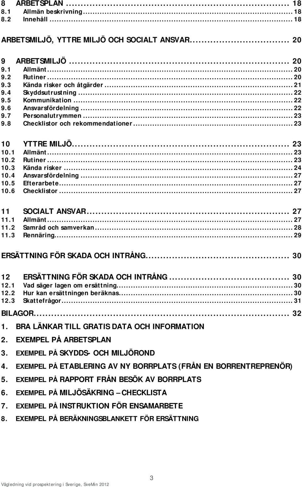 .. 23 10.3 Kända risker... 24 10.4 Ansvarsfördelning... 27 10.5 Efterarbete... 27 10.6 Checklistor... 27 11 SOCIALT ANSVAR... 27 11.1 Allmänt... 27 11.2 Samråd och samverkan... 28 11.3 Rennäring.