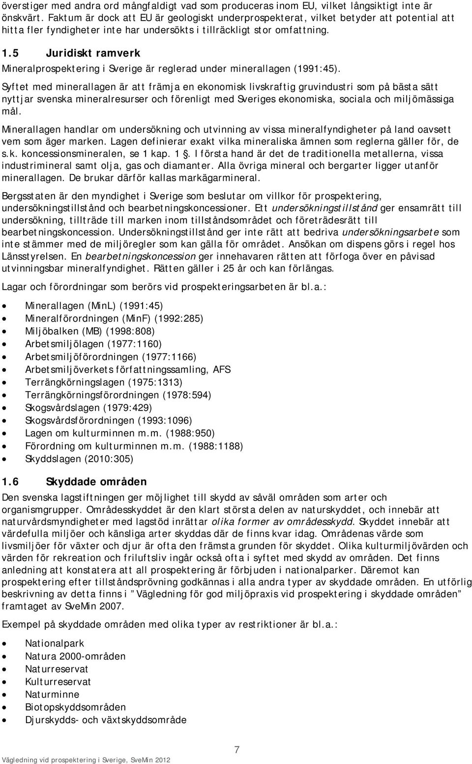 5 Juridiskt ramverk Mineralprospektering i Sverige är reglerad under minerallagen (1991:45).