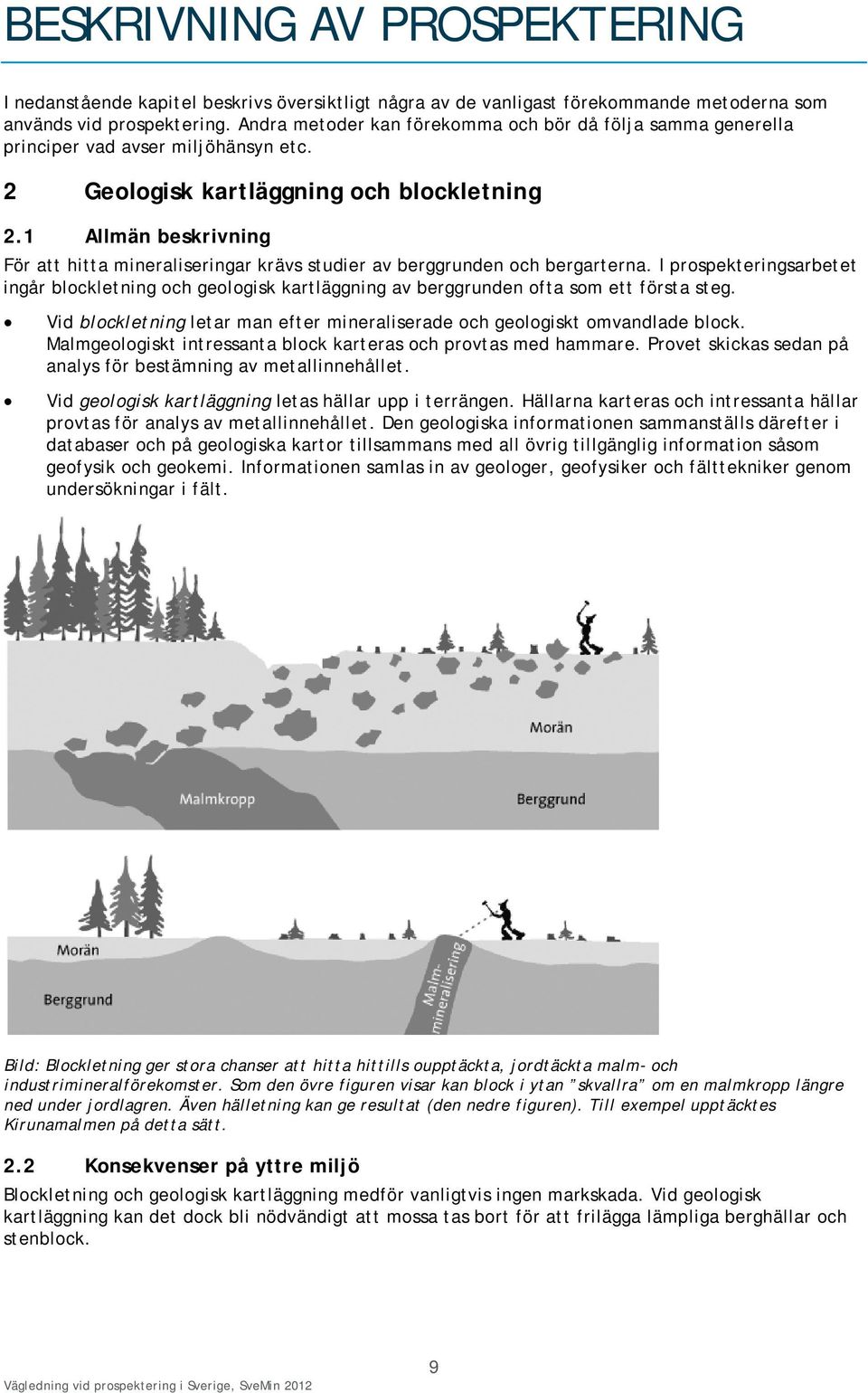 1 Allmän beskrivning För att hitta mineraliseringar krävs studier av berggrunden och bergarterna.