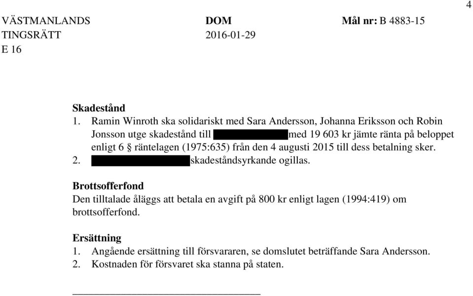 på beloppet enligt 6 räntelagen (1975:635) från den 4 augusti 2015 till dess betalning sker. 2. Elisabeth Söderströms skadeståndsyrkande ogillas.