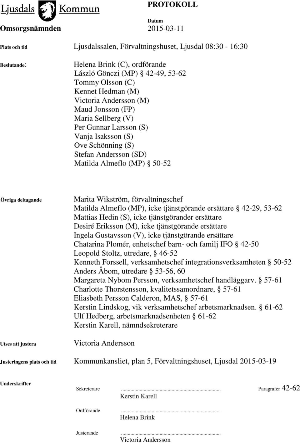 förvaltningschef Matilda Almeflo (MP), icke tjänstgörande ersättare 42-29, 53-62 Mattias Hedin (S), icke tjänstgörander ersättare Desiré Eriksson (M), icke tjänstgörande ersättare Ingela Gustavsson