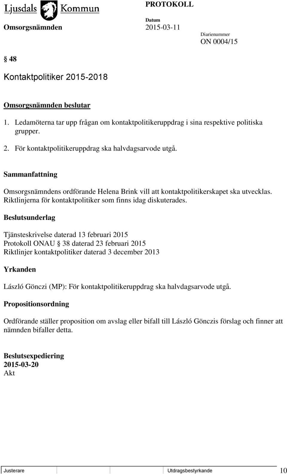 Beslutsunderlag Tjänsteskrivelse daterad 13 februari 2015 Protokoll ONAU 38 daterad 23 februari 2015 Riktlinjer kontaktpolitiker daterad 3 december 2013 Yrkanden László Gönczi (MP): För