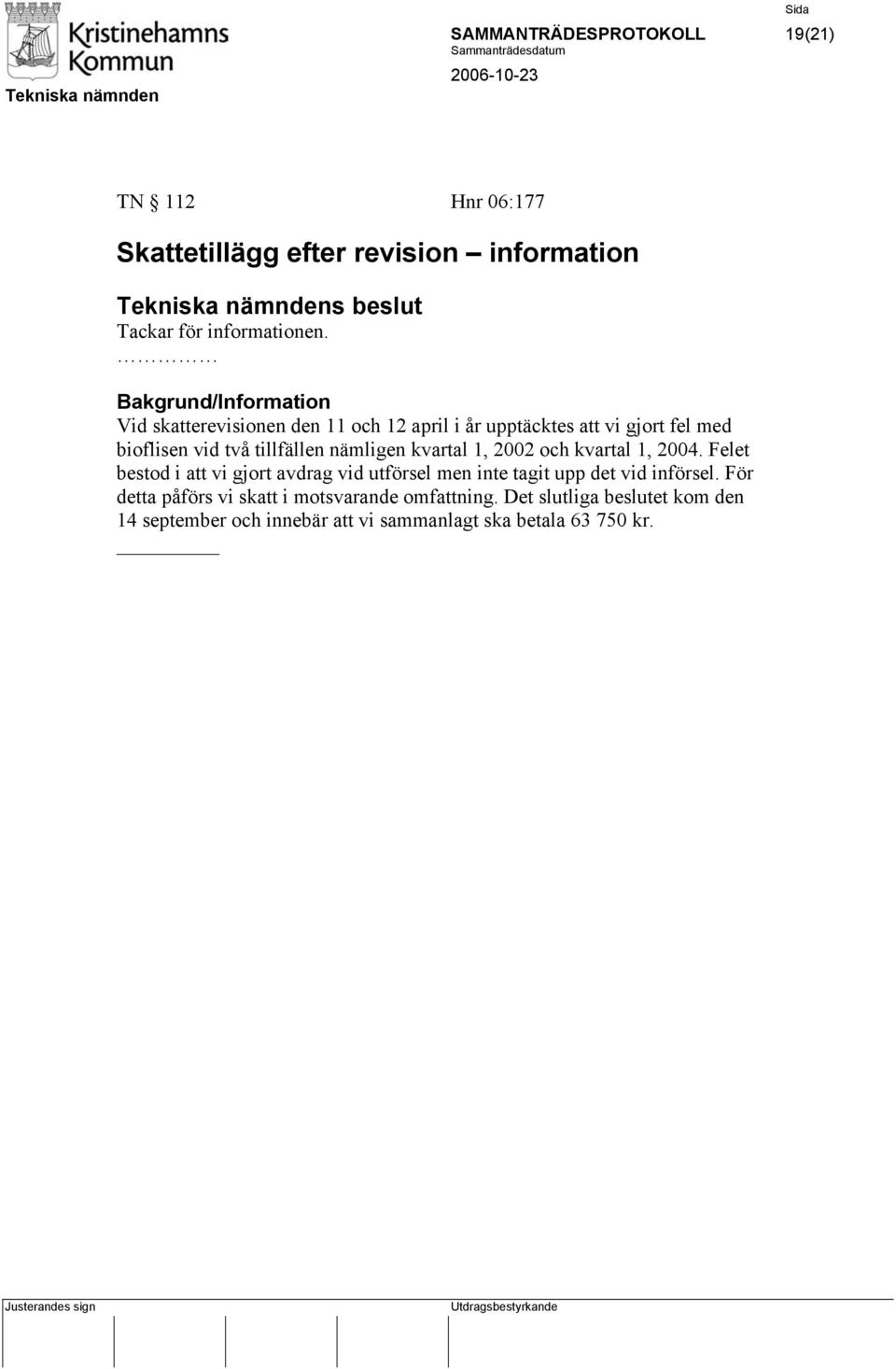 nämligen kvartal 1, 2002 och kvartal 1, 2004. Felet bestod i att vi gjort avdrag vid utförsel men inte tagit upp det vid införsel.