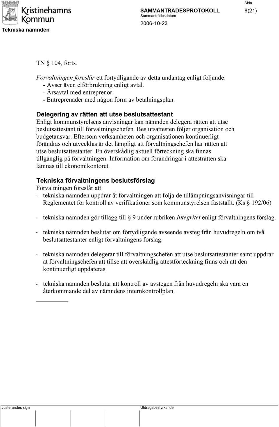 Delegering av rätten att utse beslutsattestant Enligt kommunstyrelsens anvisningar kan nämnden delegera rätten att utse beslutsattestant till förvaltningschefen.