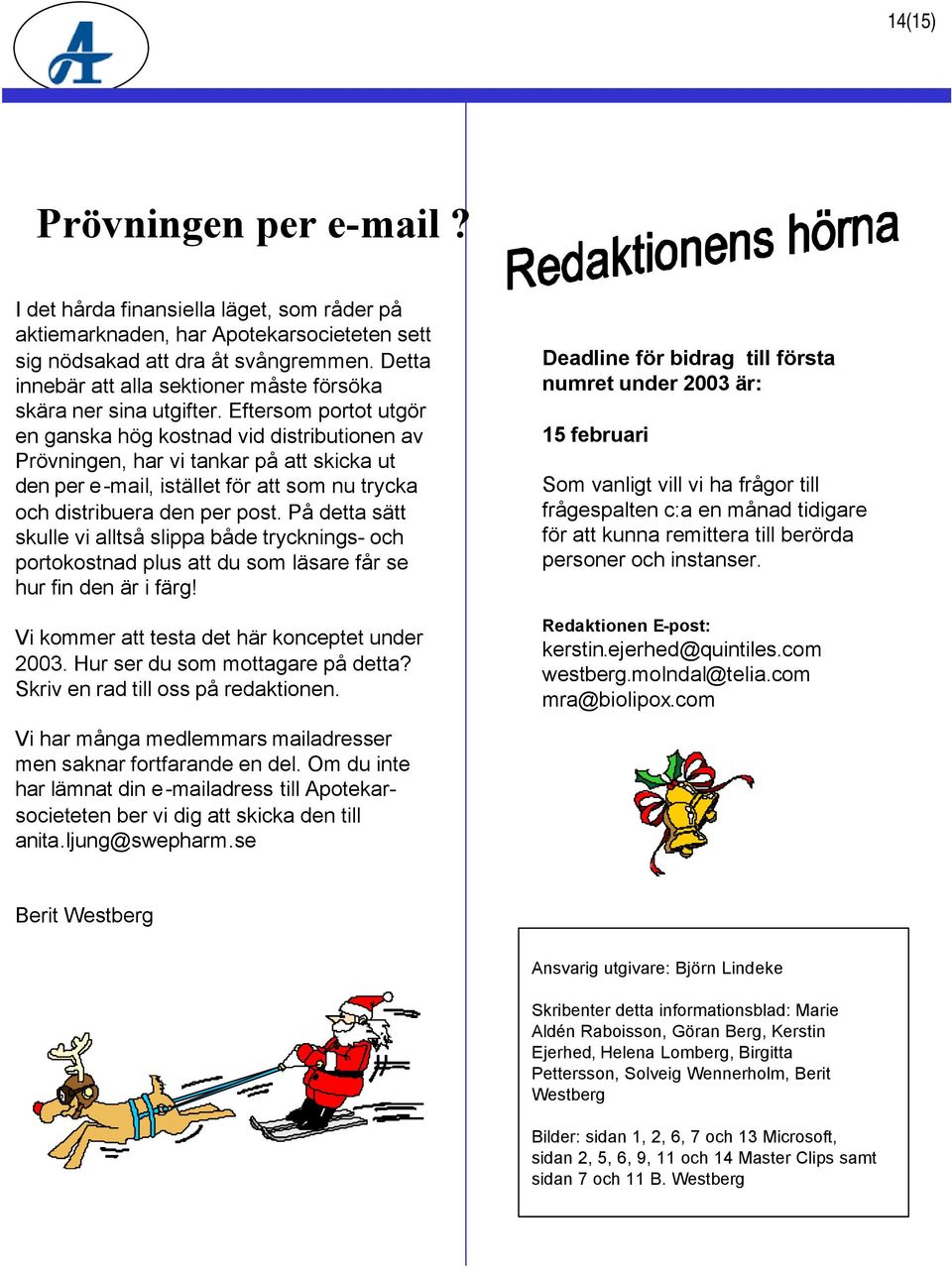 Eftersom portot utgör en ganska hög kostnad vid distributionen av Prövningen, har vi tankar på att skicka ut den per e-mail, istället för att som nu trycka och distribuera den per post.