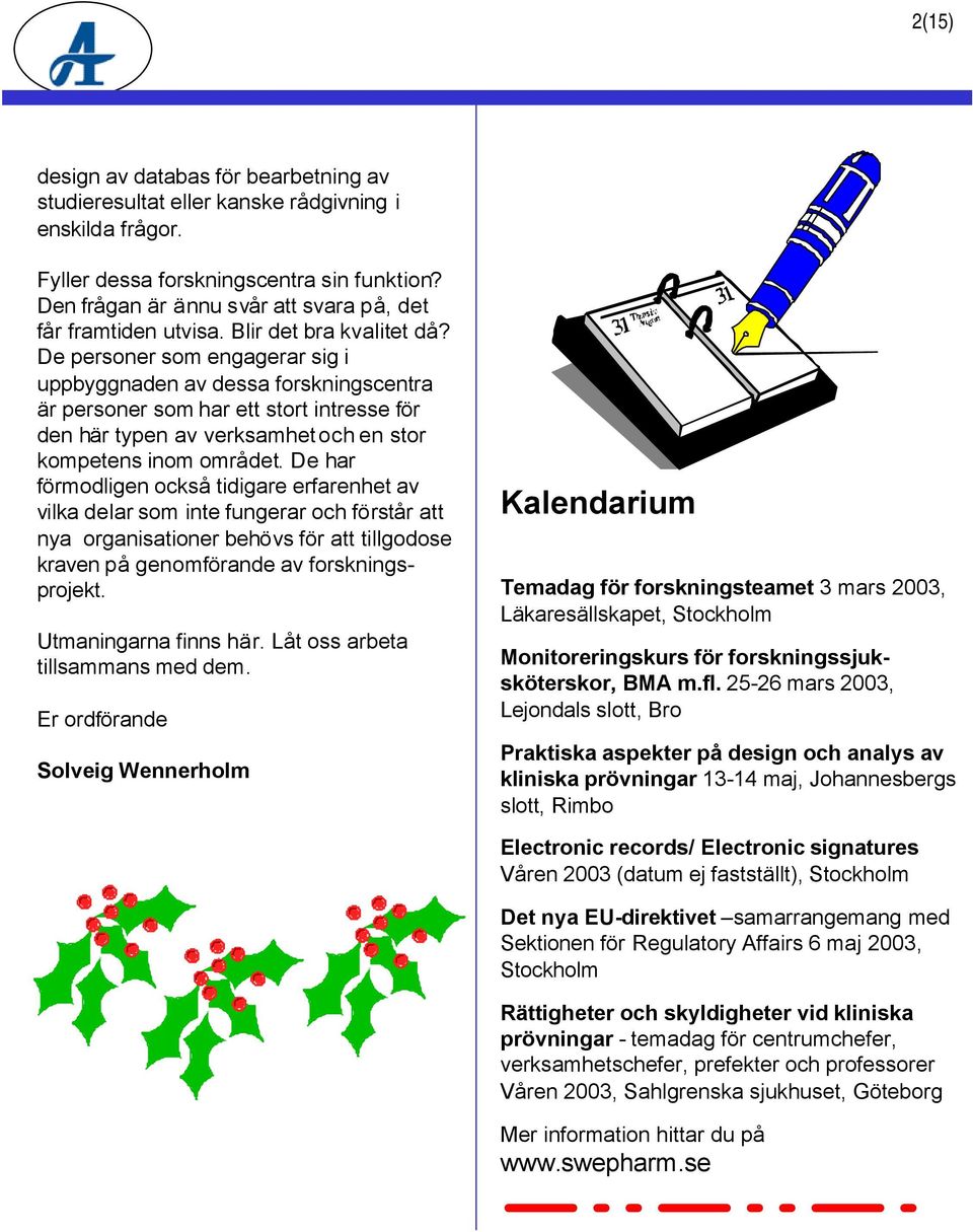 De personer som engagerar sig i uppbyggnaden av dessa forskningscentra är personer som har ett stort intresse för den här typen av verksamhetochen stor kompetens inom området.