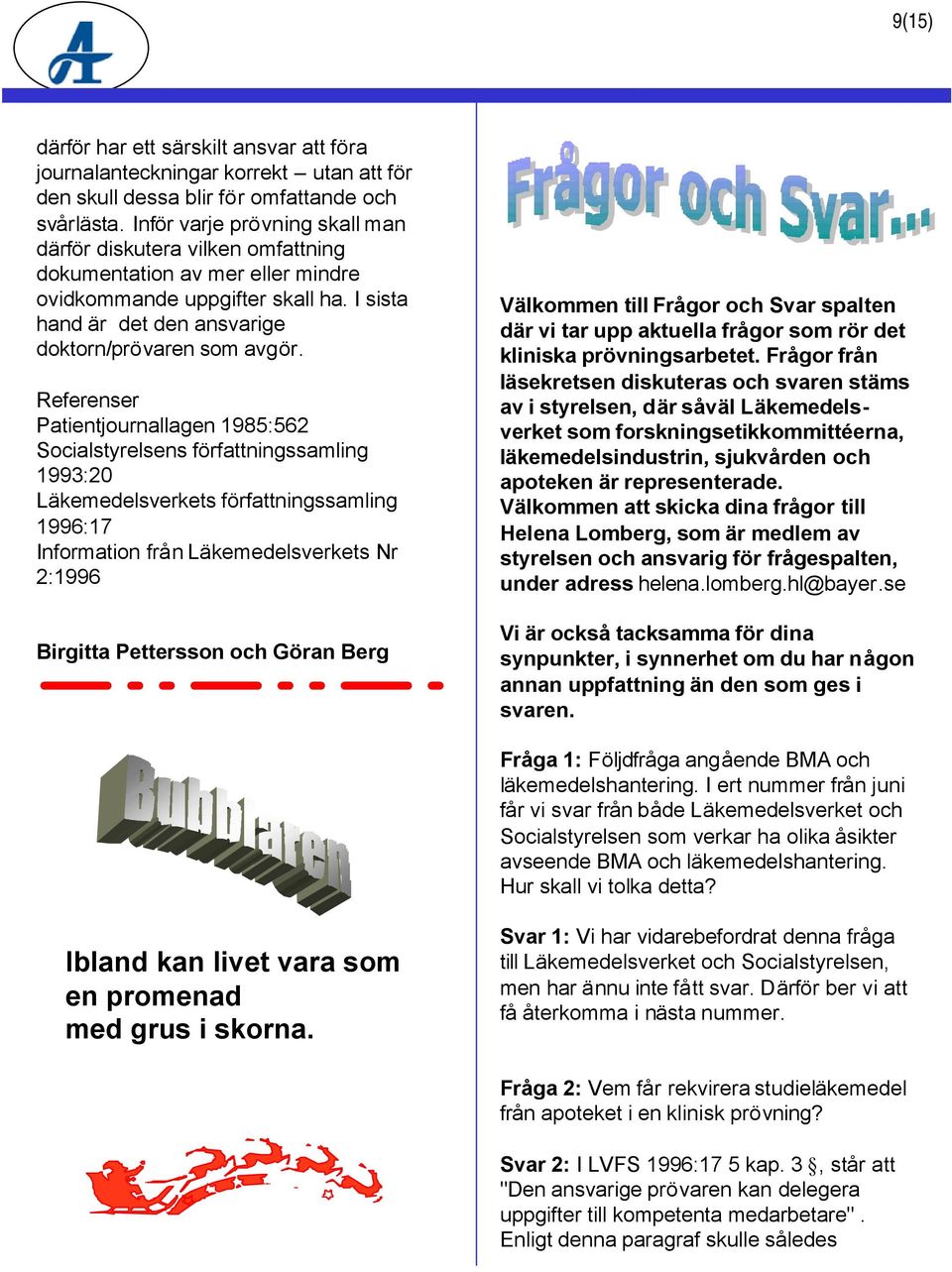 Referenser Patientjournallagen 1985:562 Socialstyrelsens författningssamling 1993:20 Läkemedelsverkets författningssamling 1996:17 Information från Läkemedelsverkets Nr 2:1996 Birgitta Pettersson och