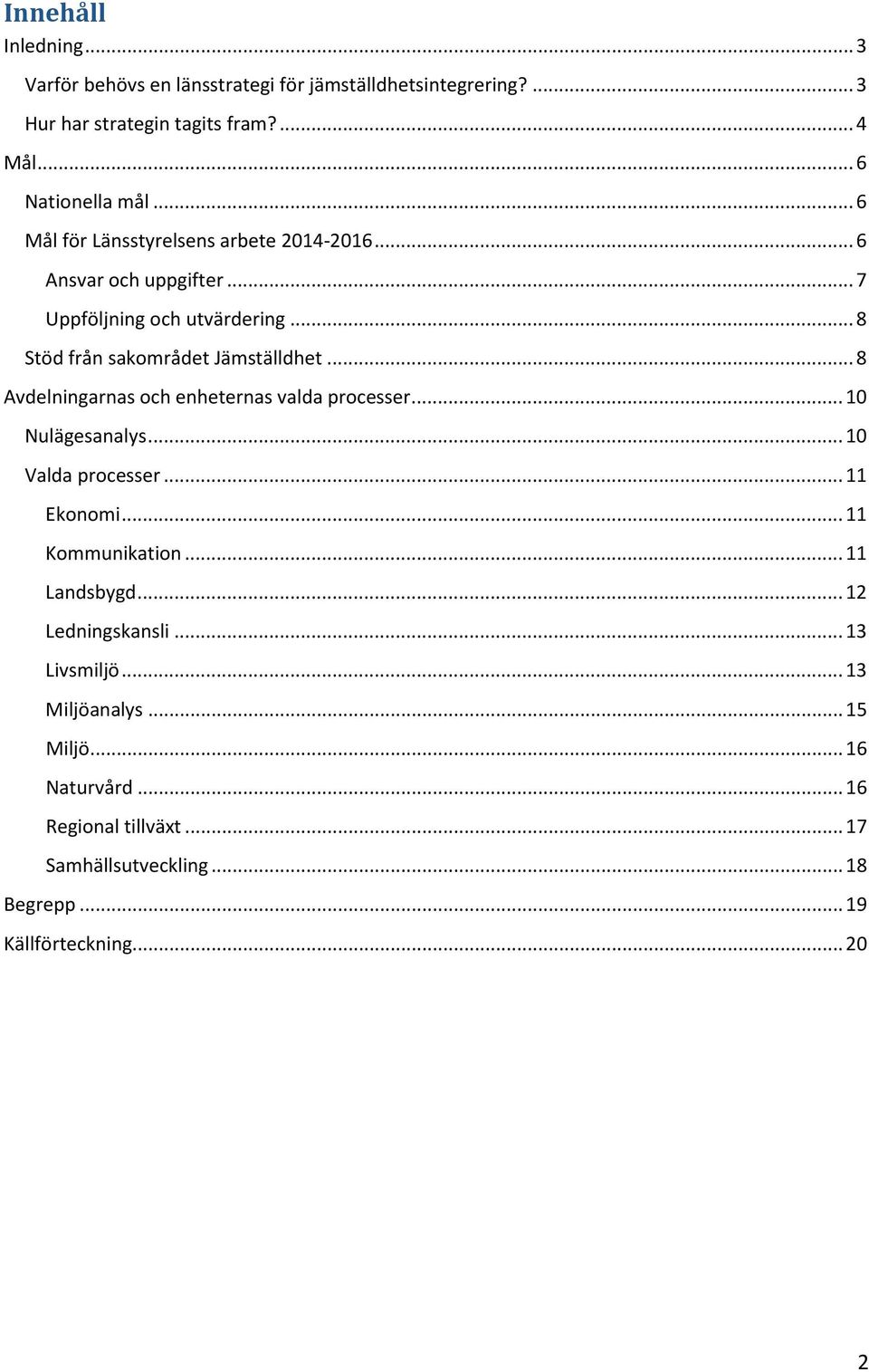 .. 8 Avdelningarnas och enheternas valda processer... 10 Nulägesanalys... 10 Valda processer... 11 Ekonomi... 11 Kommunikation... 11 Landsbygd.