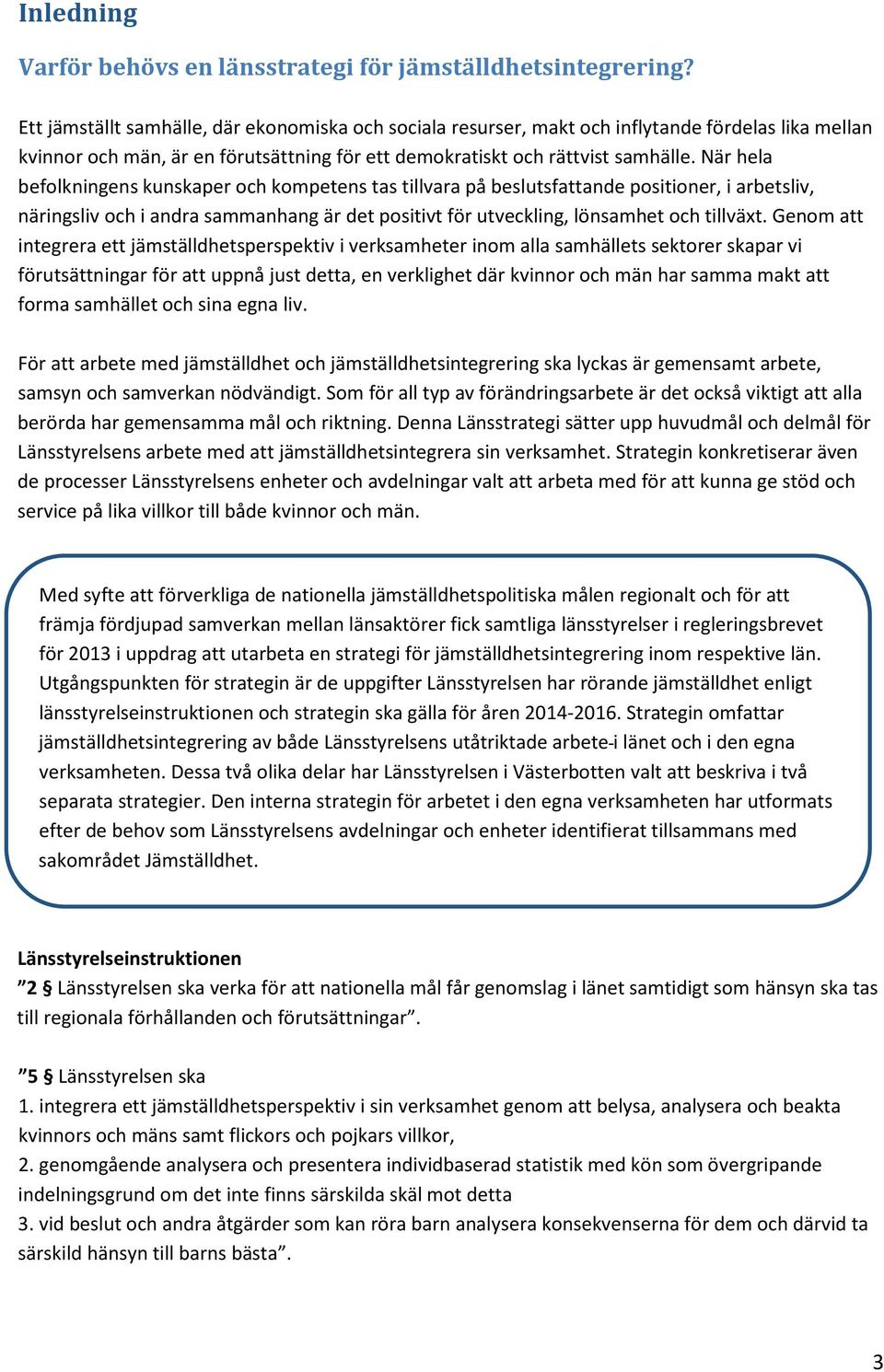 När hela befolkningens kunskaper och kompetens tas tillvara på beslutsfattande positioner, i arbetsliv, näringsliv och i andra sammanhang är det positivt för utveckling, lönsamhet och tillväxt.