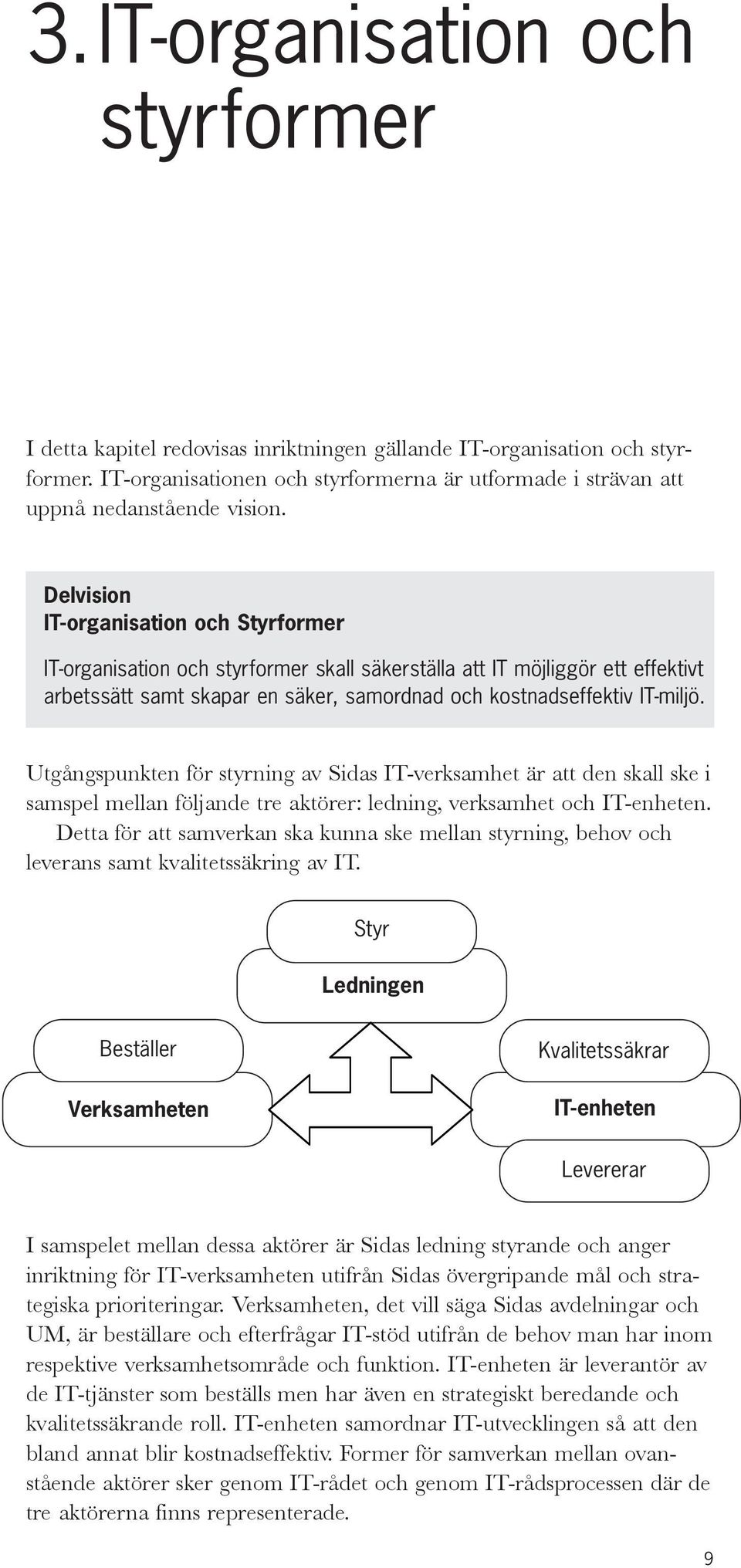 Delvision IT-organisation och Styrformer IT-organisation och styrformer skall säkerställa att IT möjliggör ett effektivt arbetssätt samt skapar en säker, samordnad och kostnadseffektiv IT-miljö.