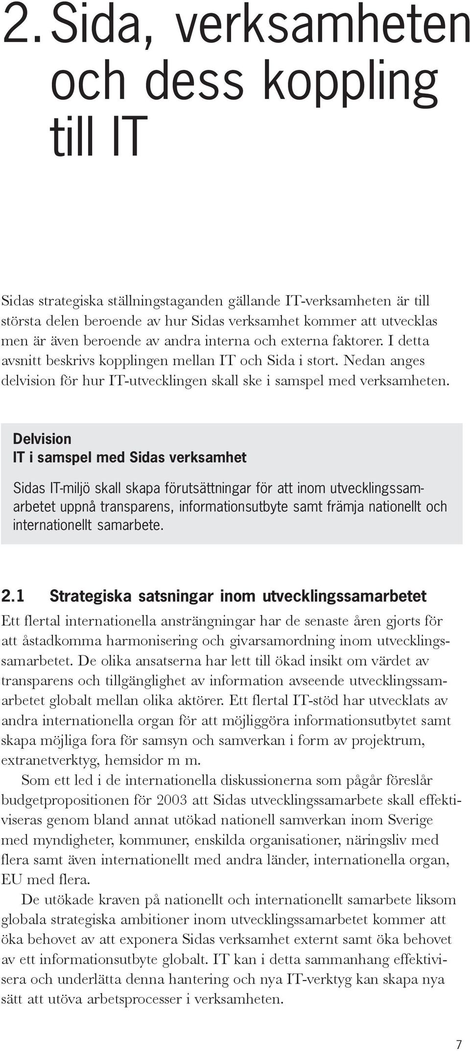 Delvision IT i samspel med Sidas verksamhet Sidas IT-miljö skall skapa förutsättningar för att inom utvecklingssamarbetet uppnå transparens, informationsutbyte samt främja nationellt och