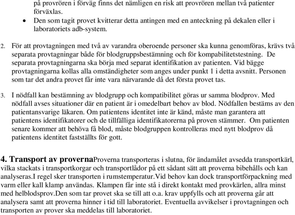 För att provtagningen med två av varandra oberoende personer ska kunna genomföras, krävs två separata provtagningar både för blodgruppsbestämning och för kompabilitetstestning.