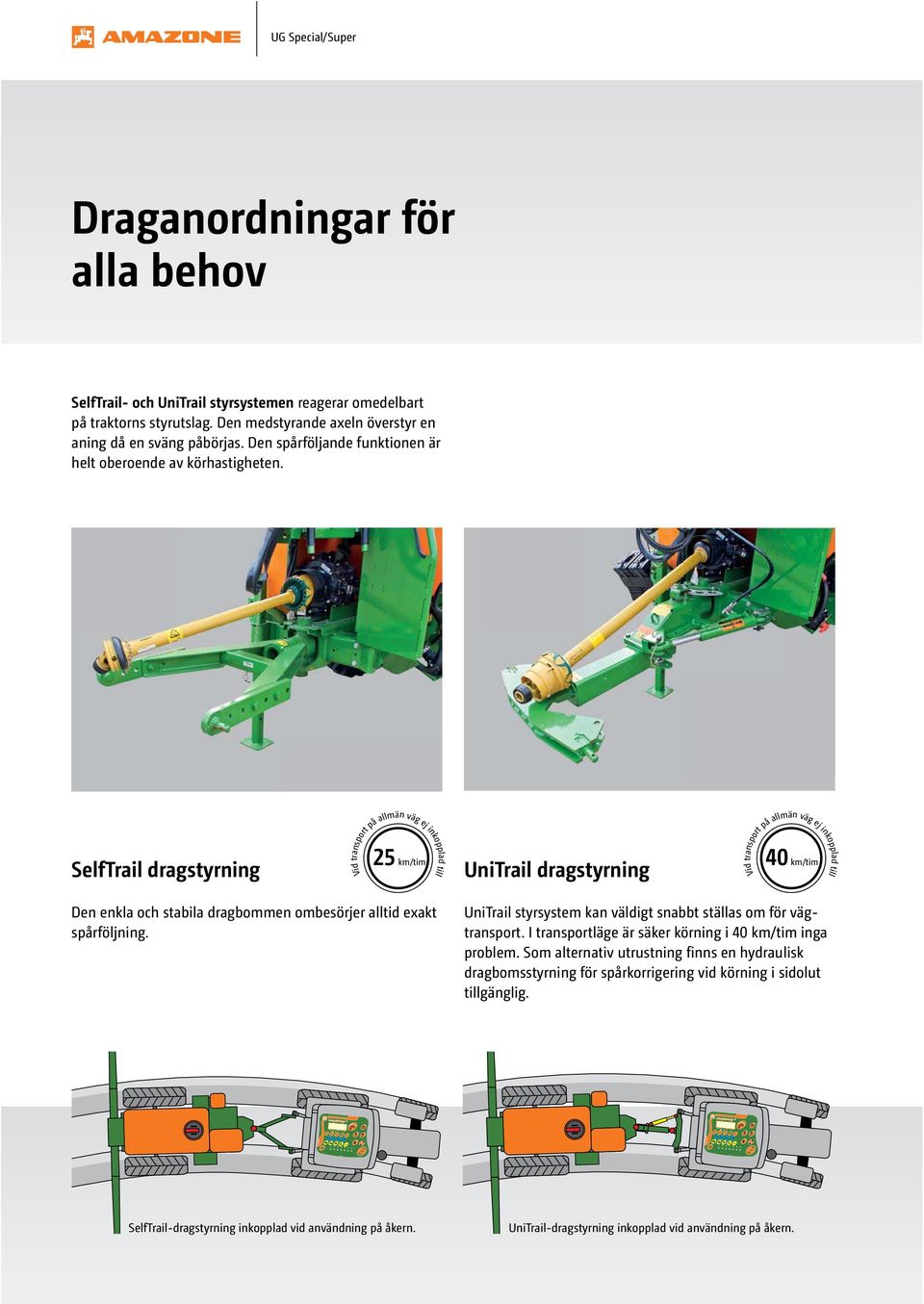 SelfTrail dragstyrning ₂₅ km/tim UniTrail dragstyrning ₄₀ km/tim Den enkla och stabila dragbommen ombesörjer alltid exakt spårföljning.