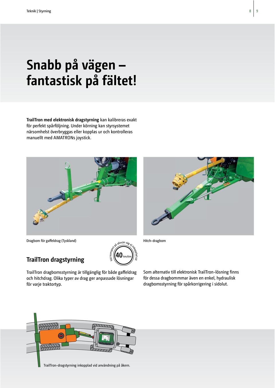 Under körning kan styrsystemet närsomhelst överbryggas eller kopplas ur och kontrolleras manuellt med AMATRONs joystick.