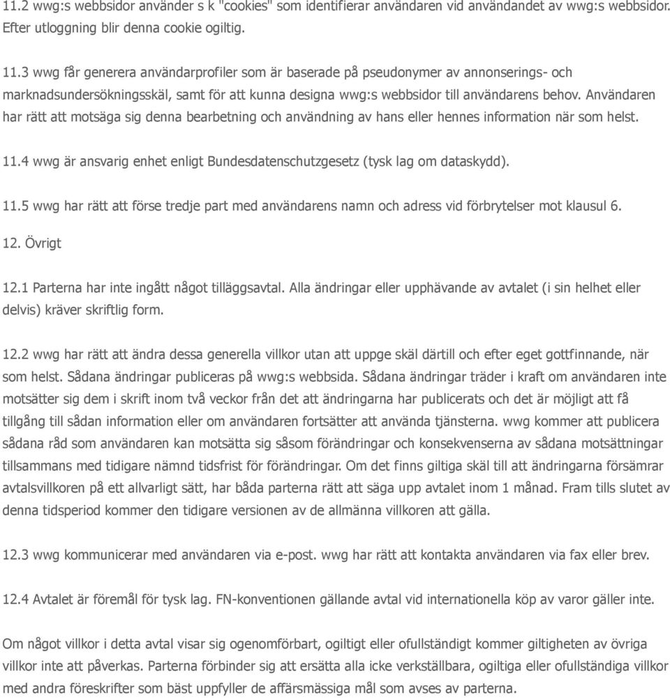 Användaren har rätt att motsäga sig denna bearbetning och användning av hans eller hennes information när som helst. 11.4 wwg är ansvarig enhet enligt Bundesdatenschutzgesetz (tysk lag om dataskydd).