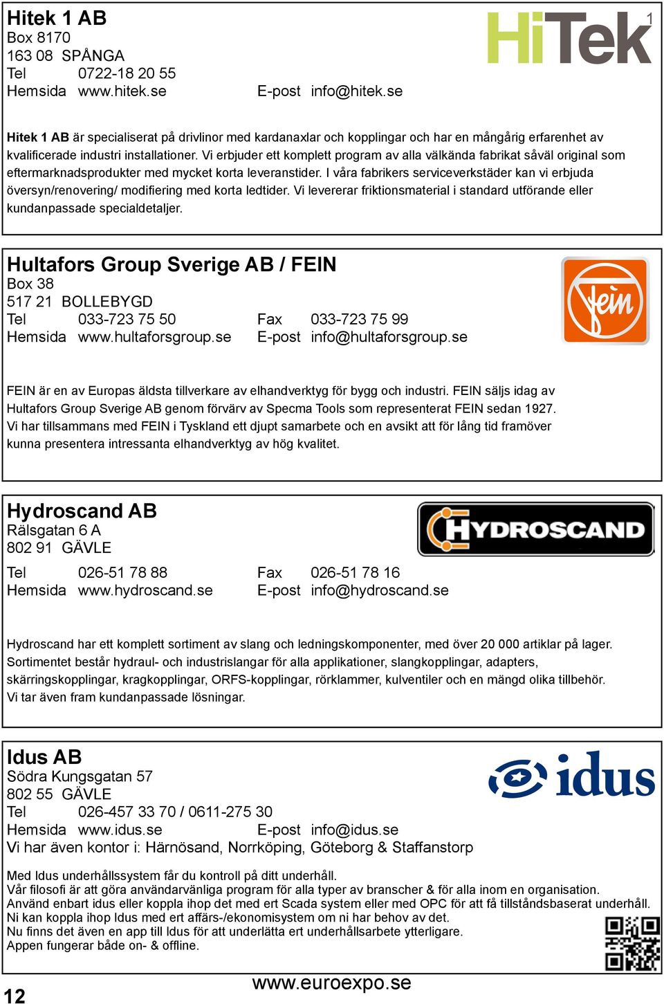 Vi erbjuder ett komplett program av alla välkända fabrikat såväl original som eftermarknadsprodukter med mycket korta leveranstider.