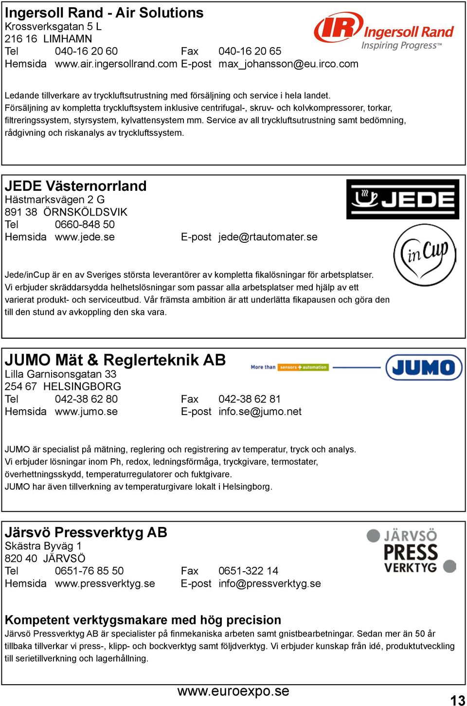 Försäljning av kompletta tryckluftsystem inklusive centrifugal-, skruv- och kolvkompressorer, torkar, filtreringssystem, styrsystem, kylvattensystem mm.