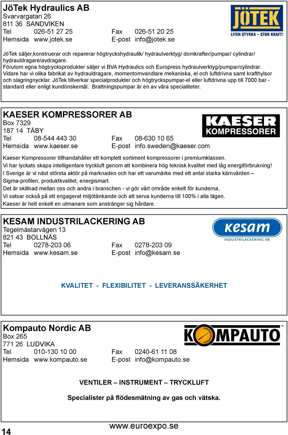 Förutom egna högtrycksprodukter säljer vi BVA Hydraulics och Europress hydraulverktyg/pumpar/cylindrar.