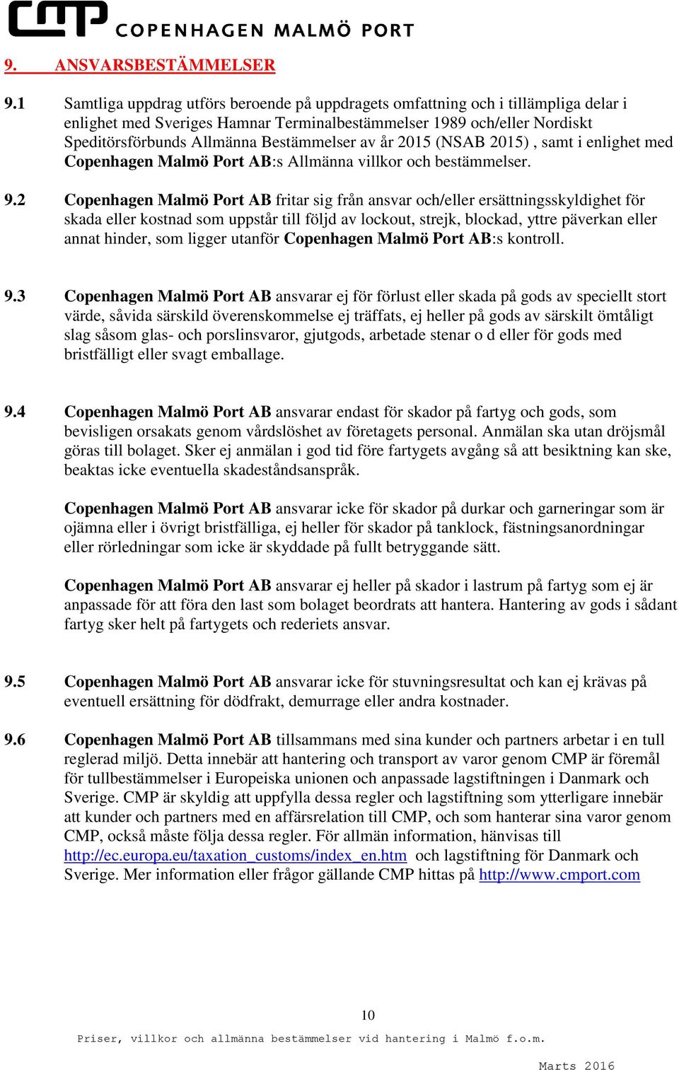av år 2015 (NSAB 2015), samt i enlighet med Copenhagen Malmö Port AB:s Allmänna villkor och bestämmelser. 9.