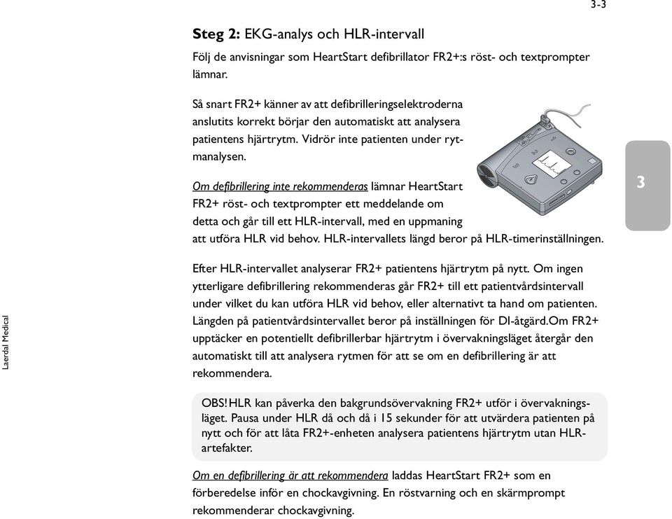 Om defibrillering inte rekommenderas lämnar HeartStart FR2+ röst- och textprompter ett meddelande om detta och går till ett HLR-intervall, med en uppmaning att utföra HLR vid behov.