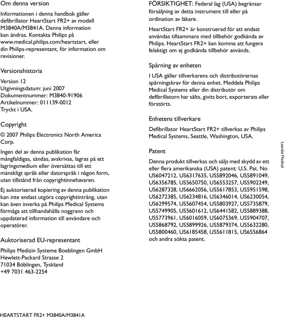 Versionshistoria Version 12 Utgivningsdatum: juni 2007 Dokumentnummer: M3840-91906 Artikelnummer: 011139-0012 Tryckt i USA. Copyright 2007 Philips Electronics North America Corp.