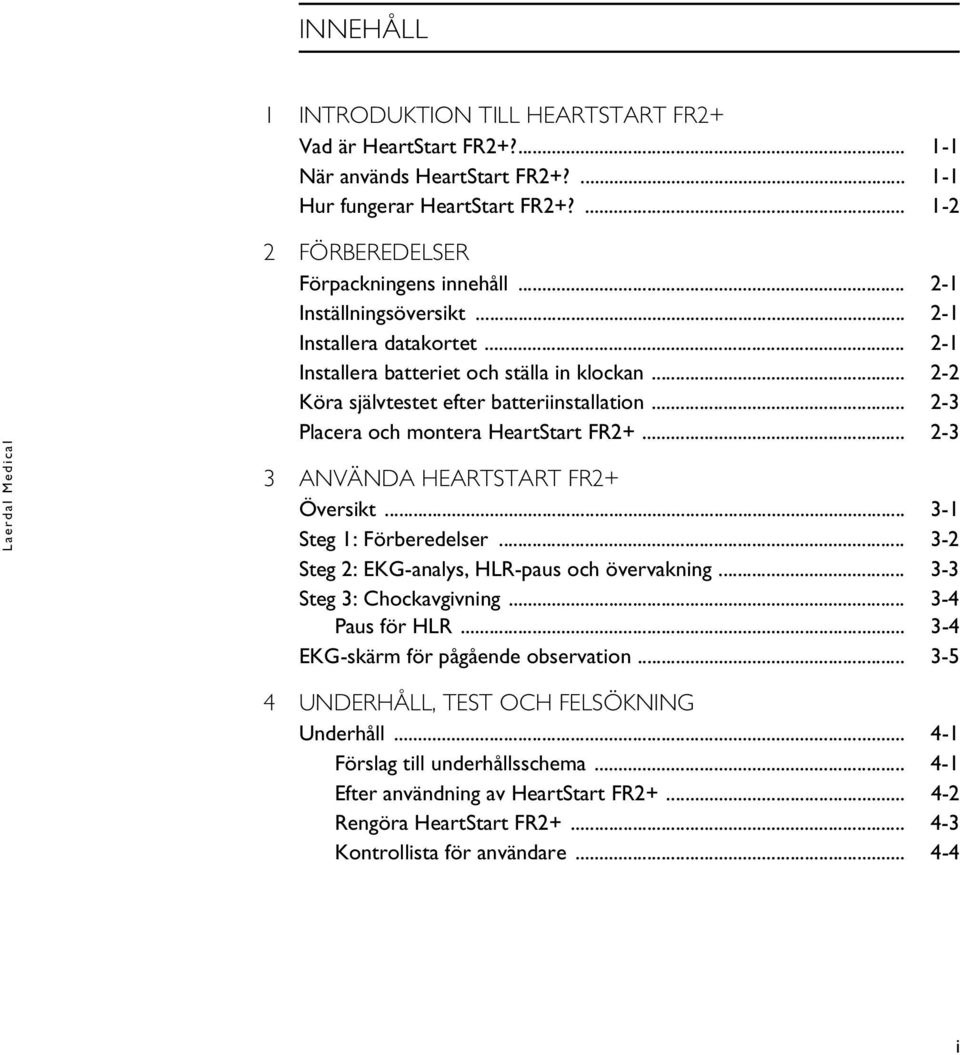 .. 2-3 3 ANVÄNDA HEARTSTART FR2+ Översikt... 3-1 Steg 1: Förberedelser... 3-2 Steg 2: EKG-analys, HLR-paus och övervakning... 3-3 Steg 3: Chockavgivning... 3-4 Paus för HLR.