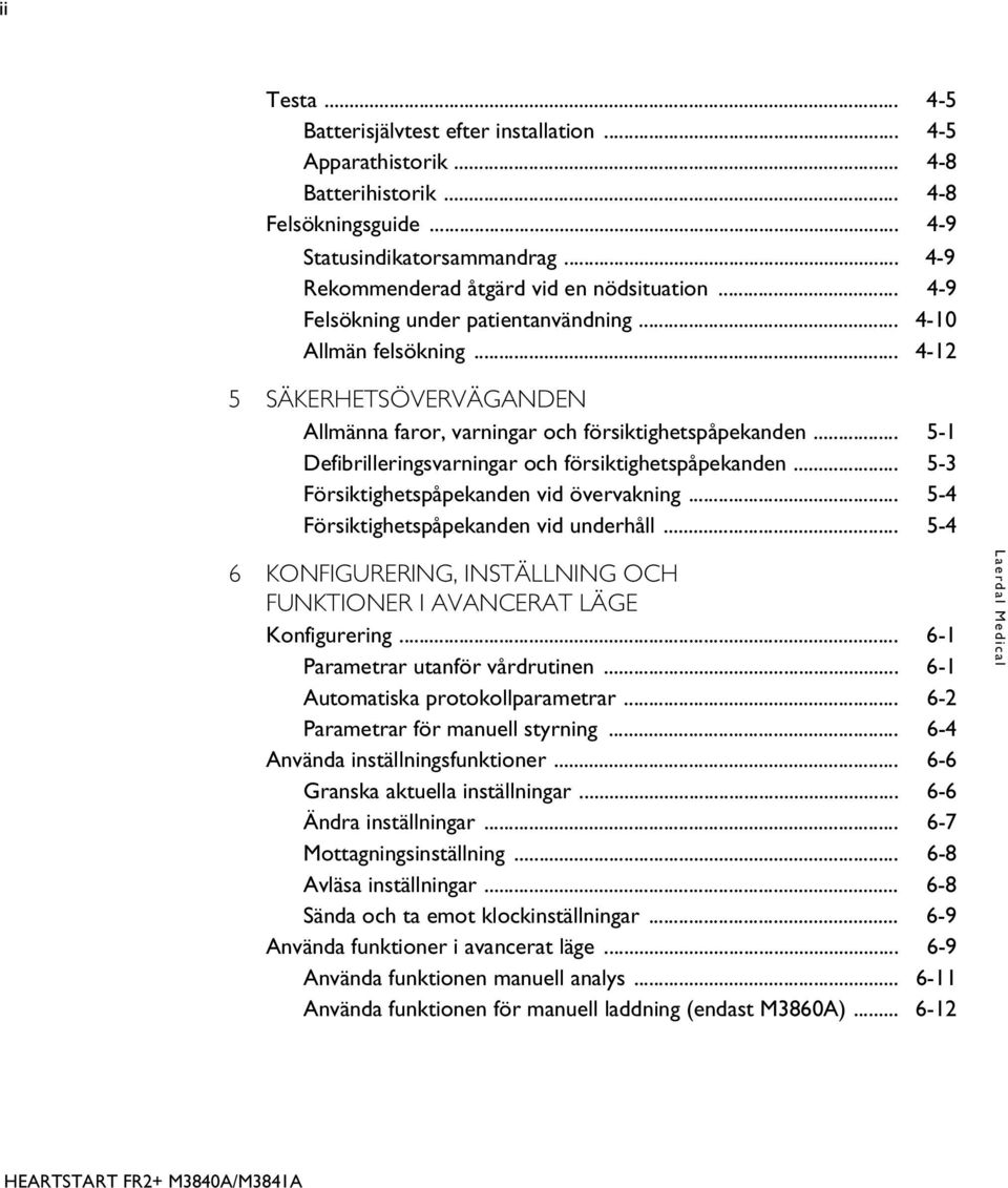 .. 5-1 Defibrilleringsvarningar och försiktighetspåpekanden... 5-3 Försiktighetspåpekanden vid övervakning... 5-4 Försiktighetspåpekanden vid underhåll.