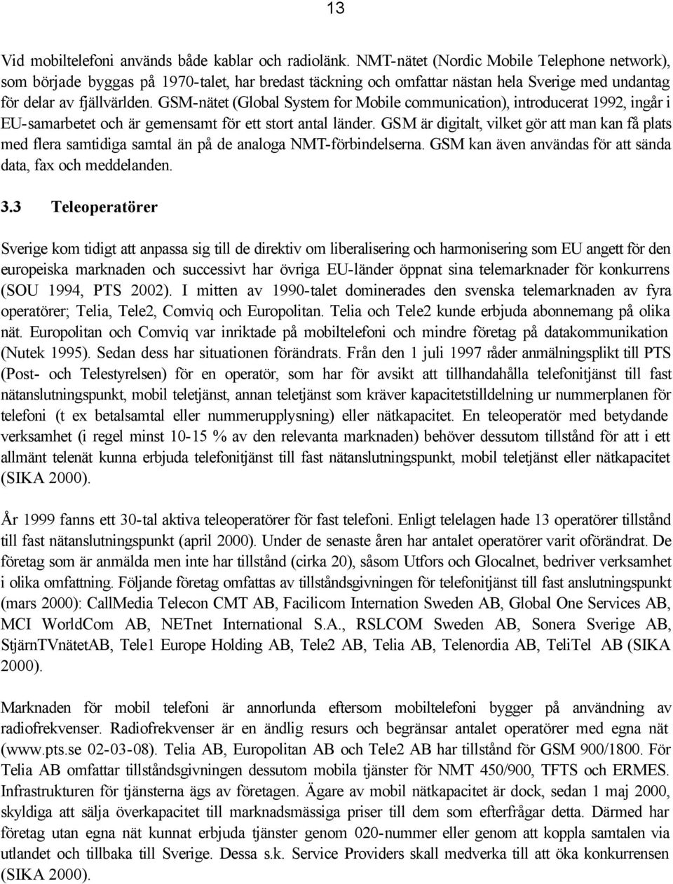 GSM-nätet (Global System for Mobile communication), introducerat 1992, ingår i EU-samarbetet och är gemensamt för ett stort antal länder.