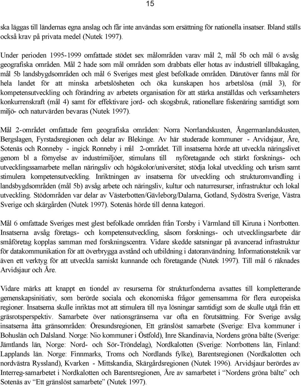 Mål 2 hade som mål områden som drabbats eller hotas av industriell tillbakagång, mål 5b landsbygdsområden och mål 6 Sveriges mest glest befolkade områden.