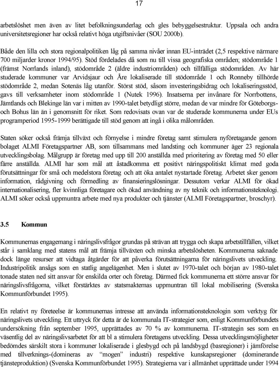 Stöd fördelades då som nu till vissa geografiska områden; stödområde 1 (främst Norrlands inland), stödområde 2 (äldre industriområden) och tillfälliga stödområden.