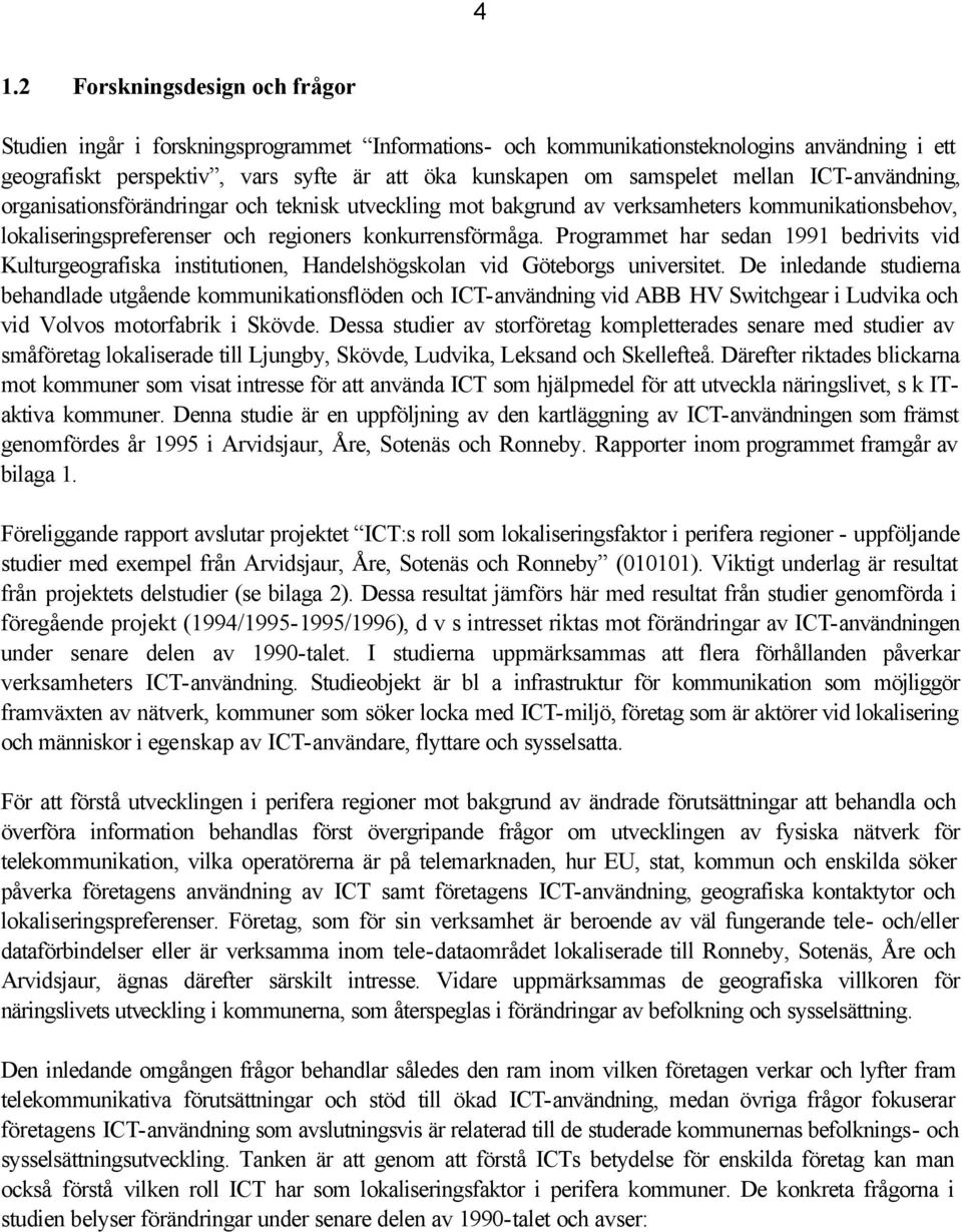 Programmet har sedan 1991 bedrivits vid Kulturgeografiska institutionen, Handelshögskolan vid Göteborgs universitet.